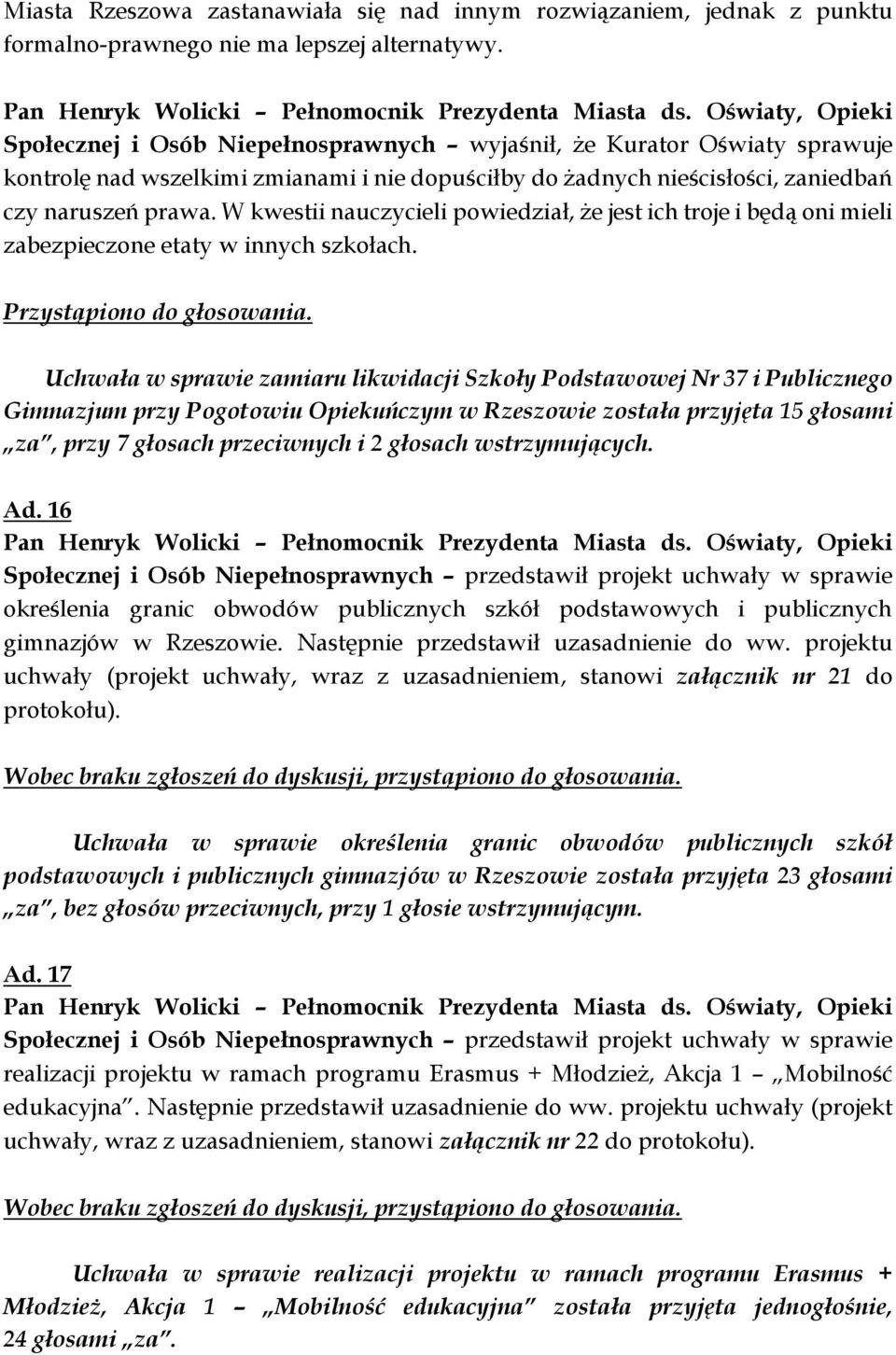 W kwestii nauczycieli powiedział, że jest ich troje i będą oni mieli zabezpieczone etaty w innych szkołach. Przystąpiono do głosowania.