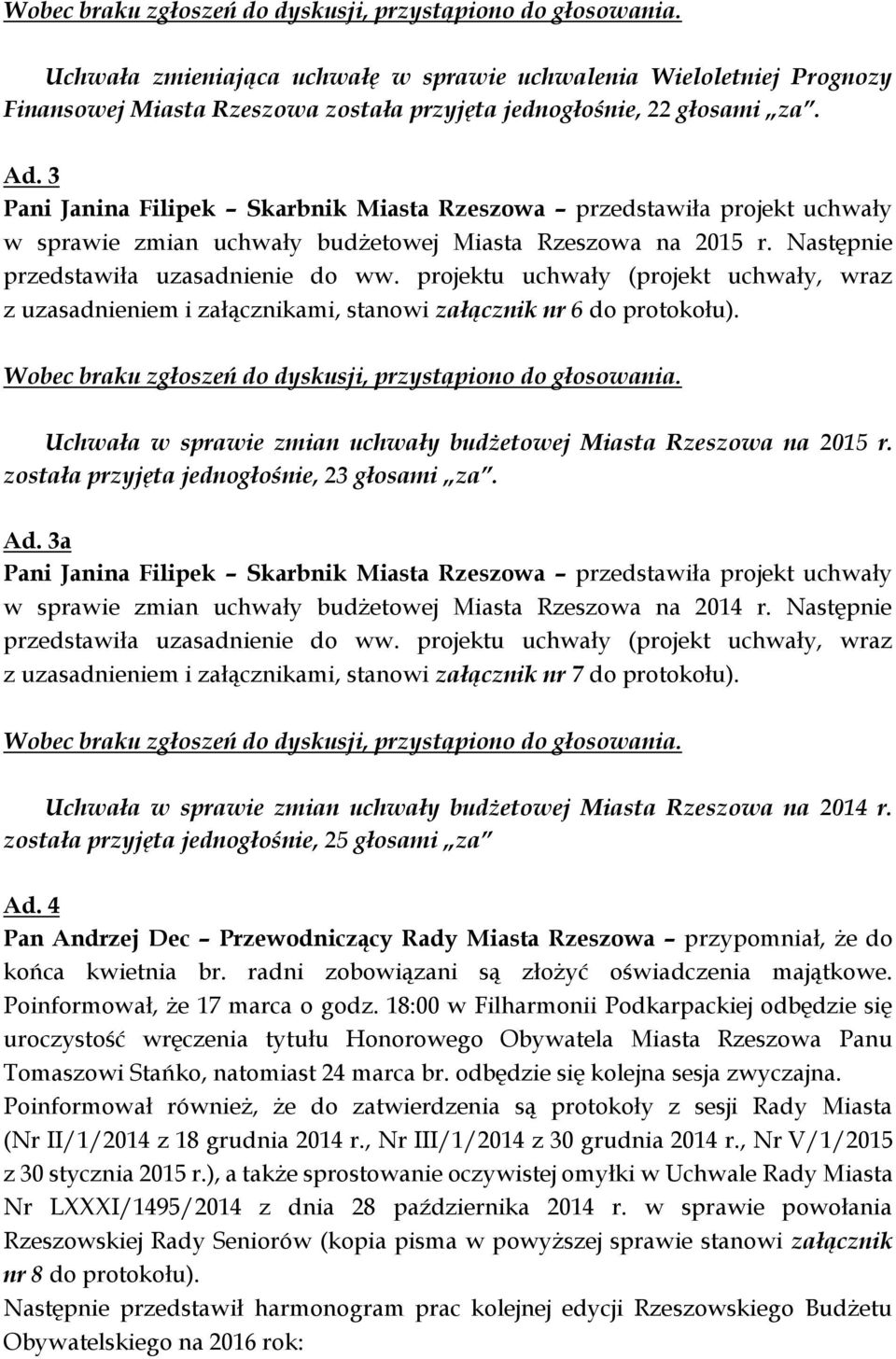 projektu uchwały (projekt uchwały, wraz z uzasadnieniem i załącznikami, stanowi załącznik nr 6 do protokołu). Uchwała w sprawie zmian uchwały budżetowej Miasta Rzeszowa na 2015 r.