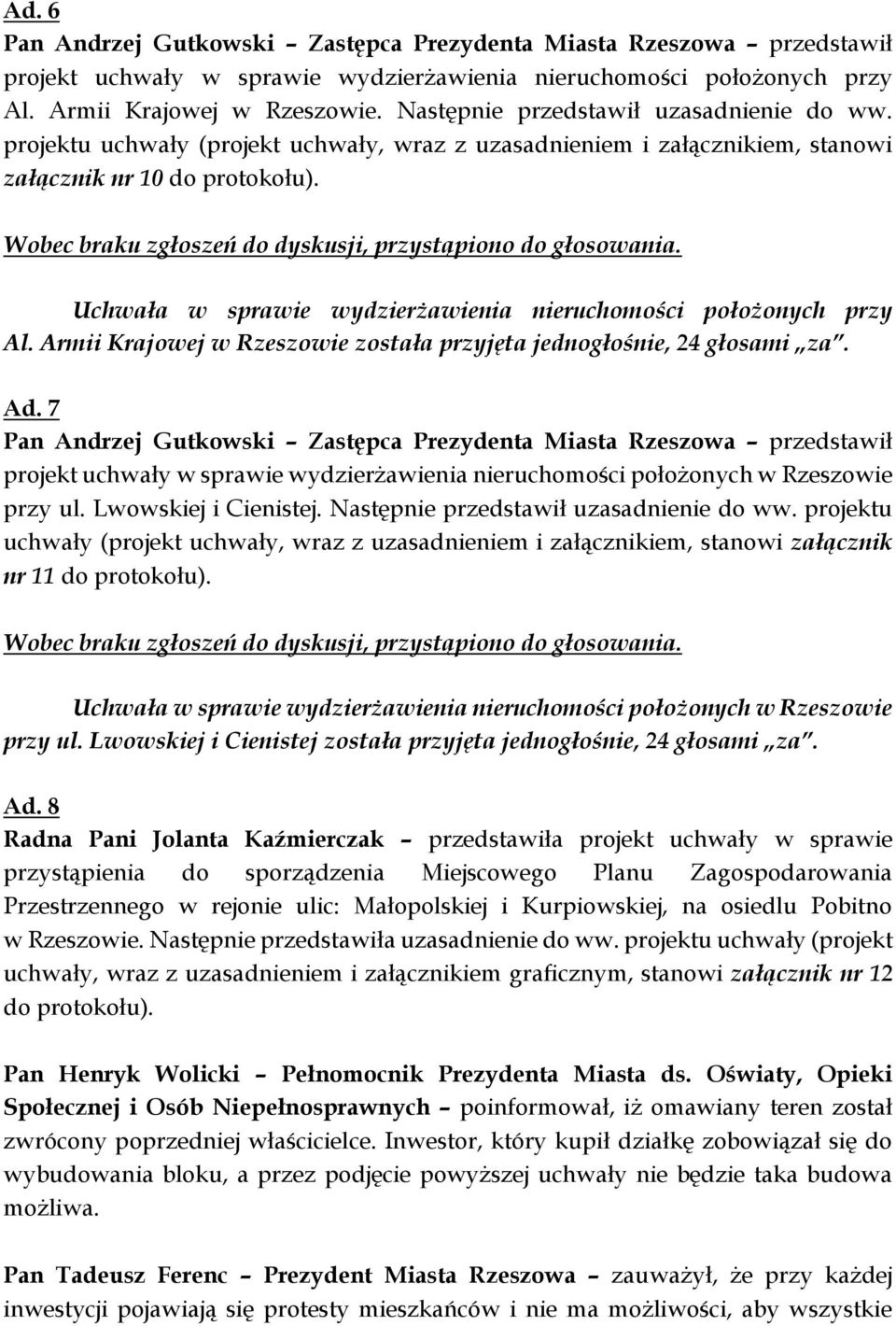 Uchwała w sprawie wydzierżawienia nieruchomości położonych przy Al. Armii Krajowej w Rzeszowie została przyjęta jednogłośnie, 24 głosami za. Ad.