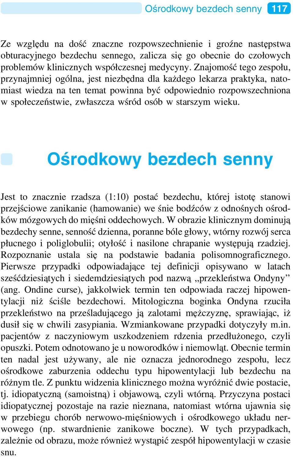 Znajomość tego zespołu, przynajmniej ogólna, jest niezbędna dla każdego lekarza praktyka, natomiast wiedza na ten temat powinna być odpowiednio rozpowszechniona w społeczeństwie, zwłaszcza wśród osób