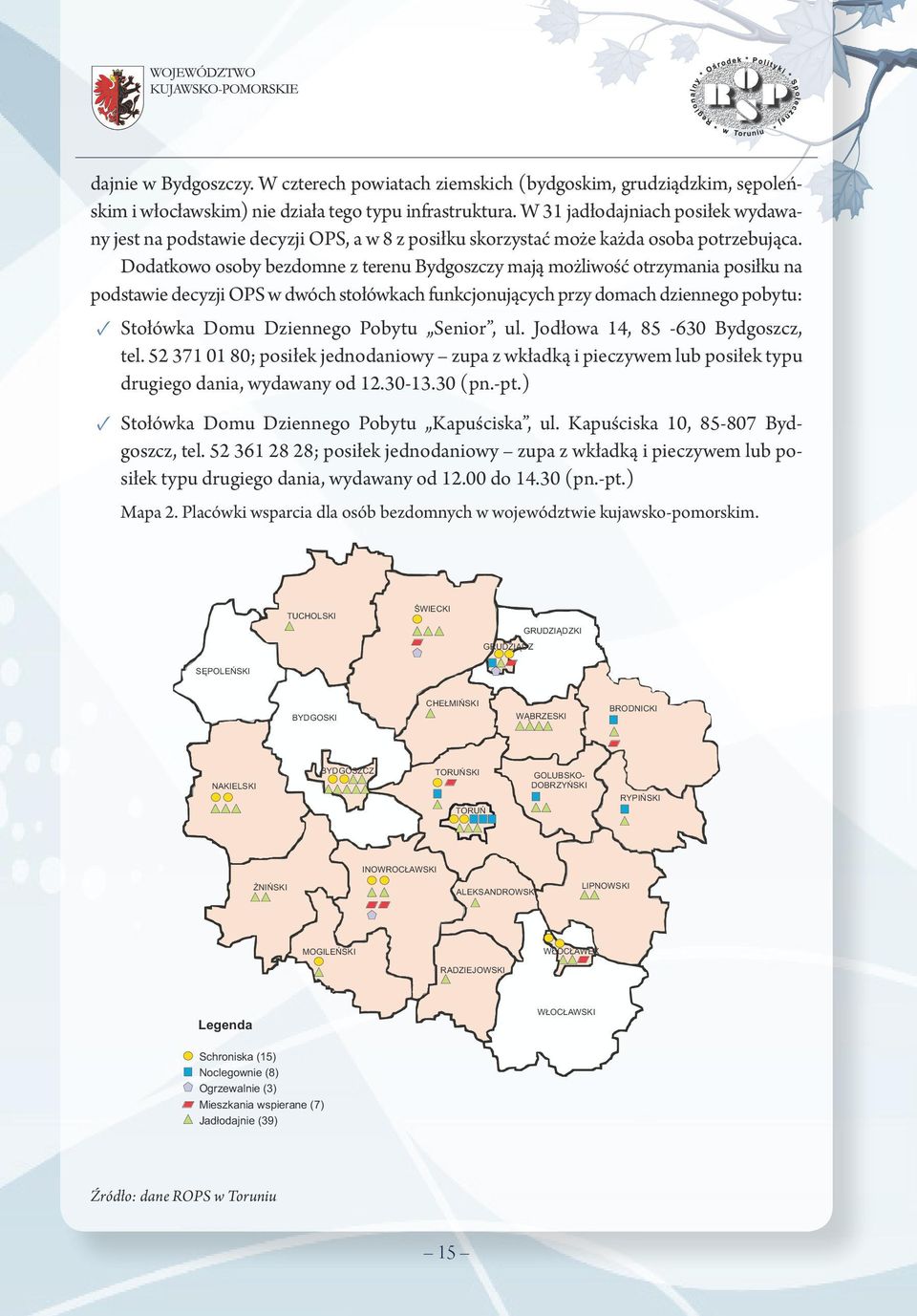 Dodatkowo osoby bezdomne z terenu Bydgoszczy mają możliwość otrzymania posiłku na w dwóch stołówkach funkcjonujących przy domach dziennego pobytu: Stołówka Domu Dziennego Pobytu Senior, ul.