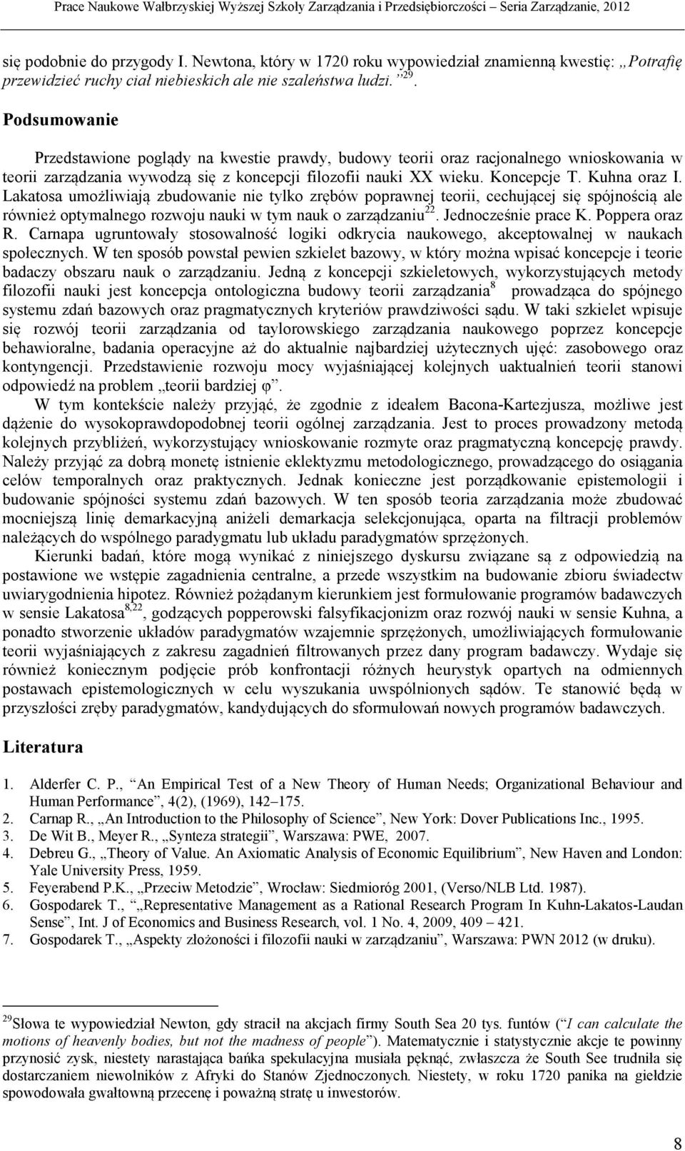 Podsumowanie Przedstawione poglądy na kwestie prawdy, budowy teorii oraz racjonalnego wnioskowania w teorii zarządzania wywodzą się z koncepcji filozofii nauki XX wieku. Koncepcje T. Kuhna oraz I.