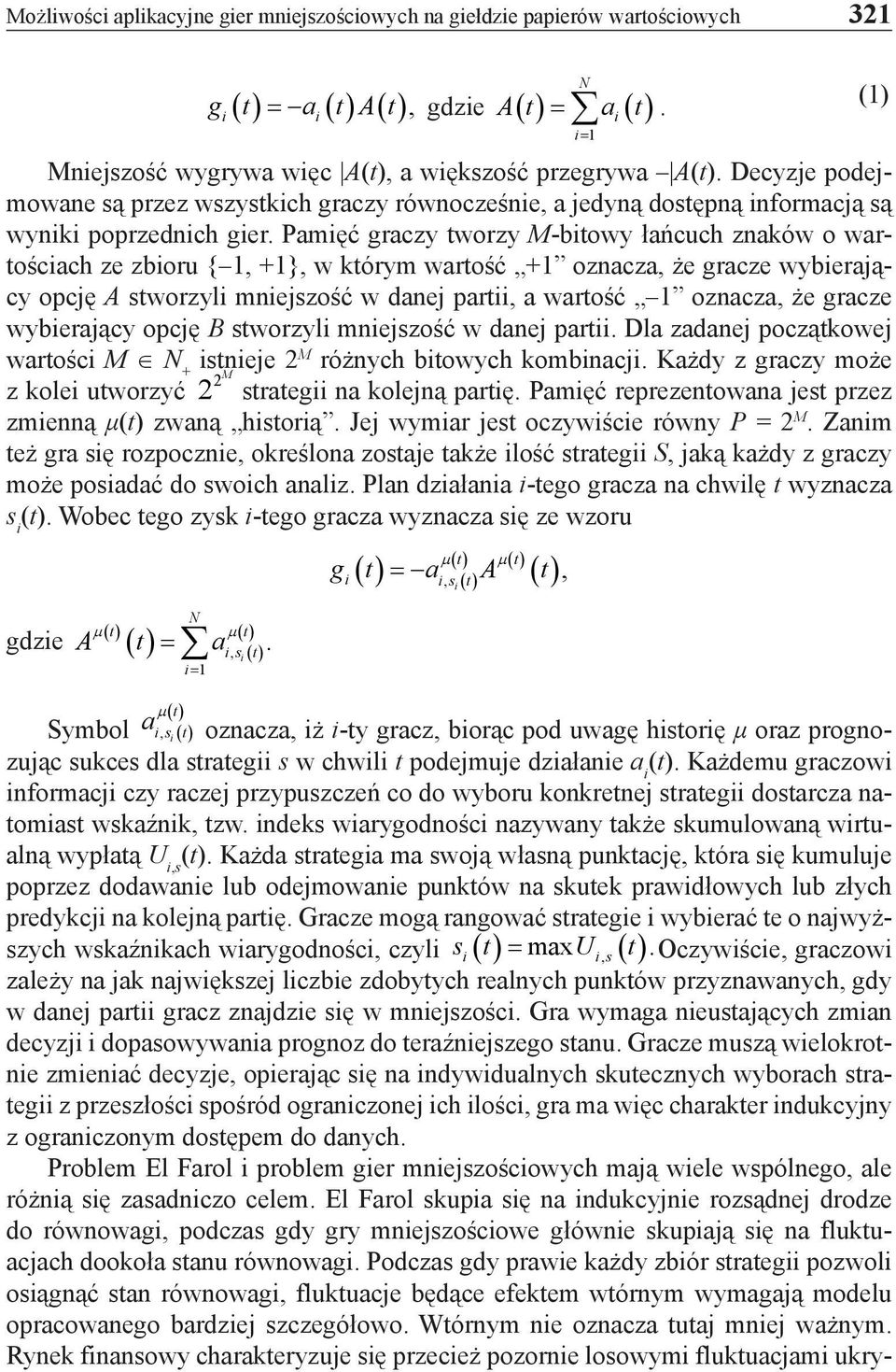 Pamięć graczy tworzy M-bitowy łańcuch znaków o wartościach ze zbioru { 1, +1}, w którym wartość +1 oznacza, że gracze wybierający opcję A stworzyli mniejszość w danej partii, a wartość 1 oznacza, że