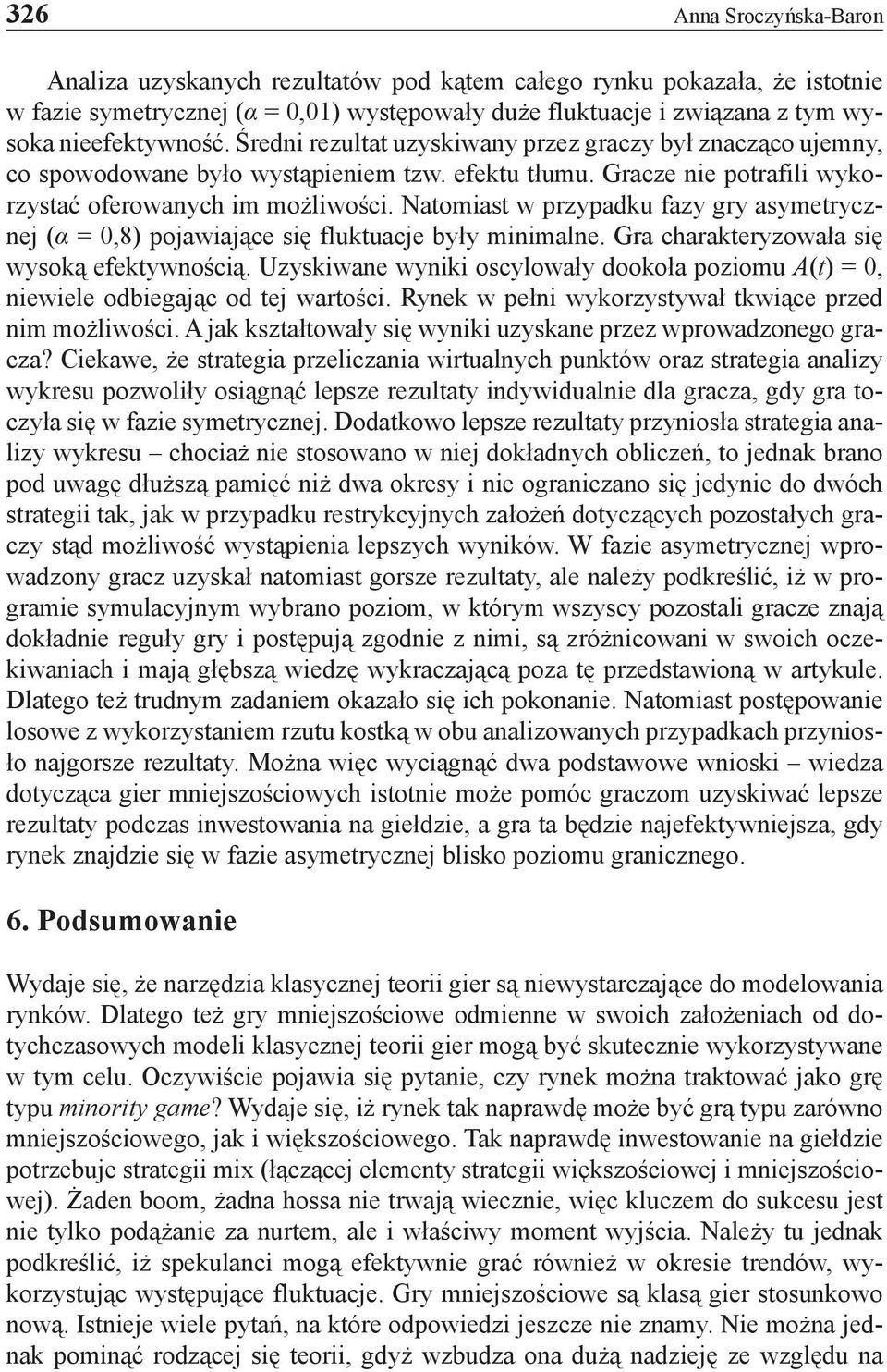 Natomiast w przypadku fazy gry asymetrycznej (α = 0,8) pojawiające się fluktuacje były minimalne. Gra charakteryzowała się wysoką efektywnością.