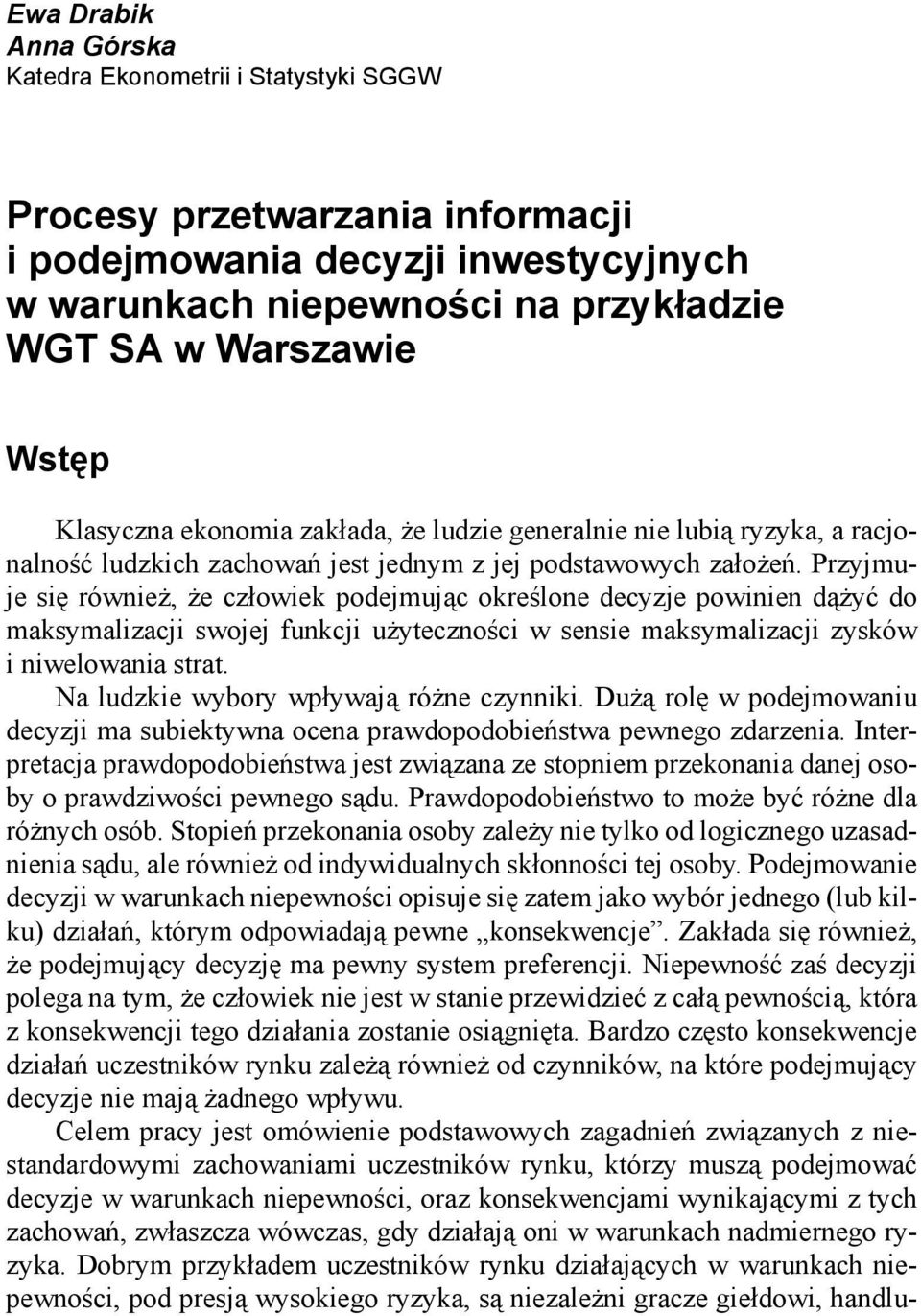 Przyjmuje się również, że człowiek podejmując określone decyzje powinien dążyć do maksymalizacji swojej funkcji użyteczności w sensie maksymalizacji zysków i niwelowania strat.