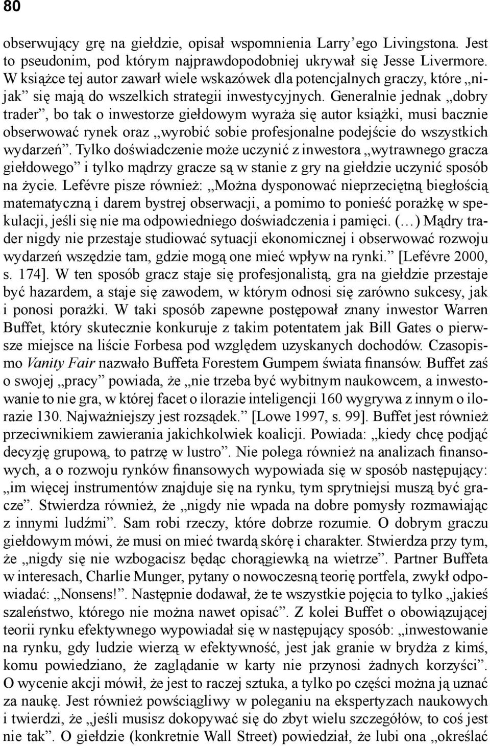 Generalnie jednak dobry trader, bo tak o inwestorze giełdowym wyraża się autor książki, musi bacznie obserwować rynek oraz wyrobić sobie profesjonalne podejście do wszystkich wydarzeń.