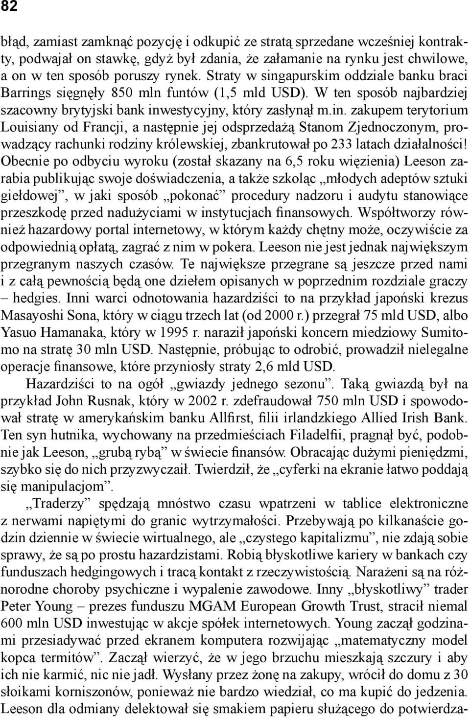 Obecnie po odbyciu wyroku (został skazany na 6,5 roku więzienia) Leeson zarabia publikując swoje doświadczenia, a także szkoląc młodych adeptów sztuki giełdowej, w jaki sposób pokonać procedury