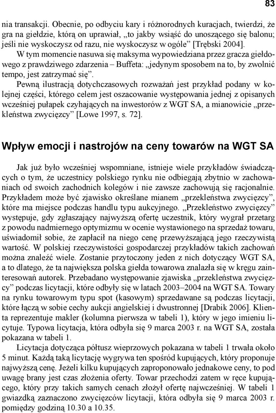 [Trębski 2004]. W tym momencie nasuwa się maksyma wypowiedziana przez gracza giełdowego z prawdziwego zdarzenia Buffeta: jedynym sposobem na to, by zwolnić tempo, jest zatrzymać się.