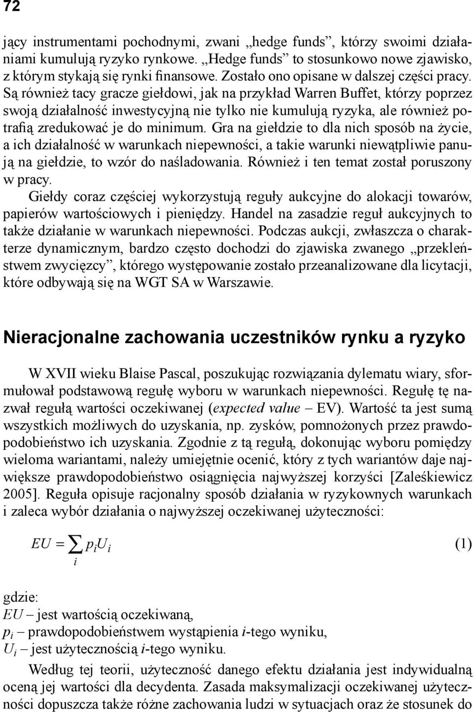 Są również tacy gracze giełdowi, jak na przykład Warren Buffet, którzy poprzez swoją działalność inwestycyjną nie tylko nie kumulują ryzyka, ale również potrafią zredukować je do minimum.