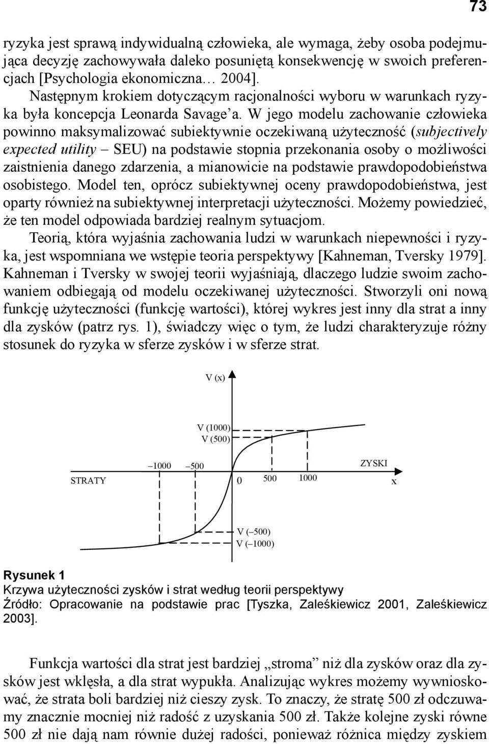 W jego modelu zachowanie człowieka powinno maksymalizować subiektywnie oczekiwaną użyteczność (subjectively expected utility SEU) na podstawie stopnia przekonania osoby o możliwości zaistnienia