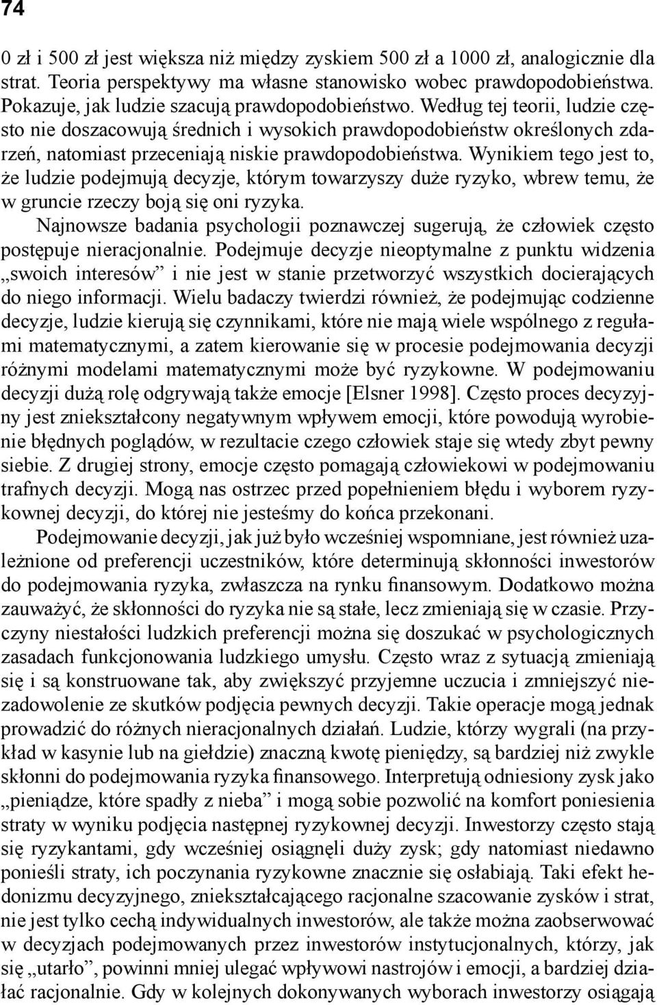 Według tej teorii, ludzie często nie doszacowują średnich i wysokich prawdopodobieństw określonych zdarzeń, natomiast przeceniają niskie prawdopodobieństwa.