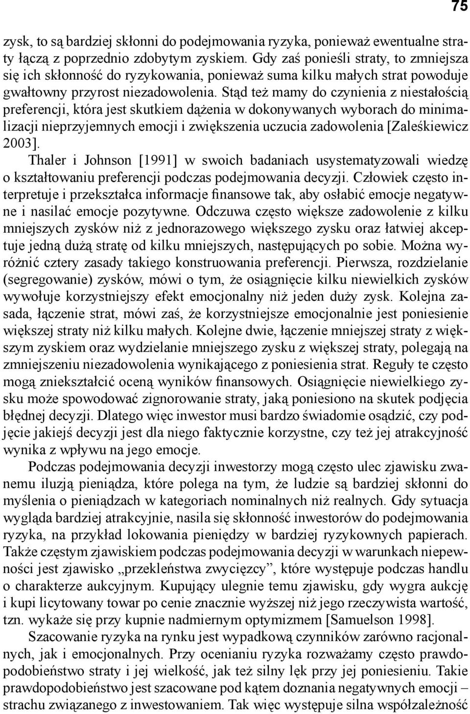 Stąd też mamy do czynienia z niestałością preferencji, która jest skutkiem dążenia w dokonywanych wyborach do minimalizacji nieprzyjemnych emocji i zwiększenia uczucia zadowolenia [Zaleśkiewicz 2003].