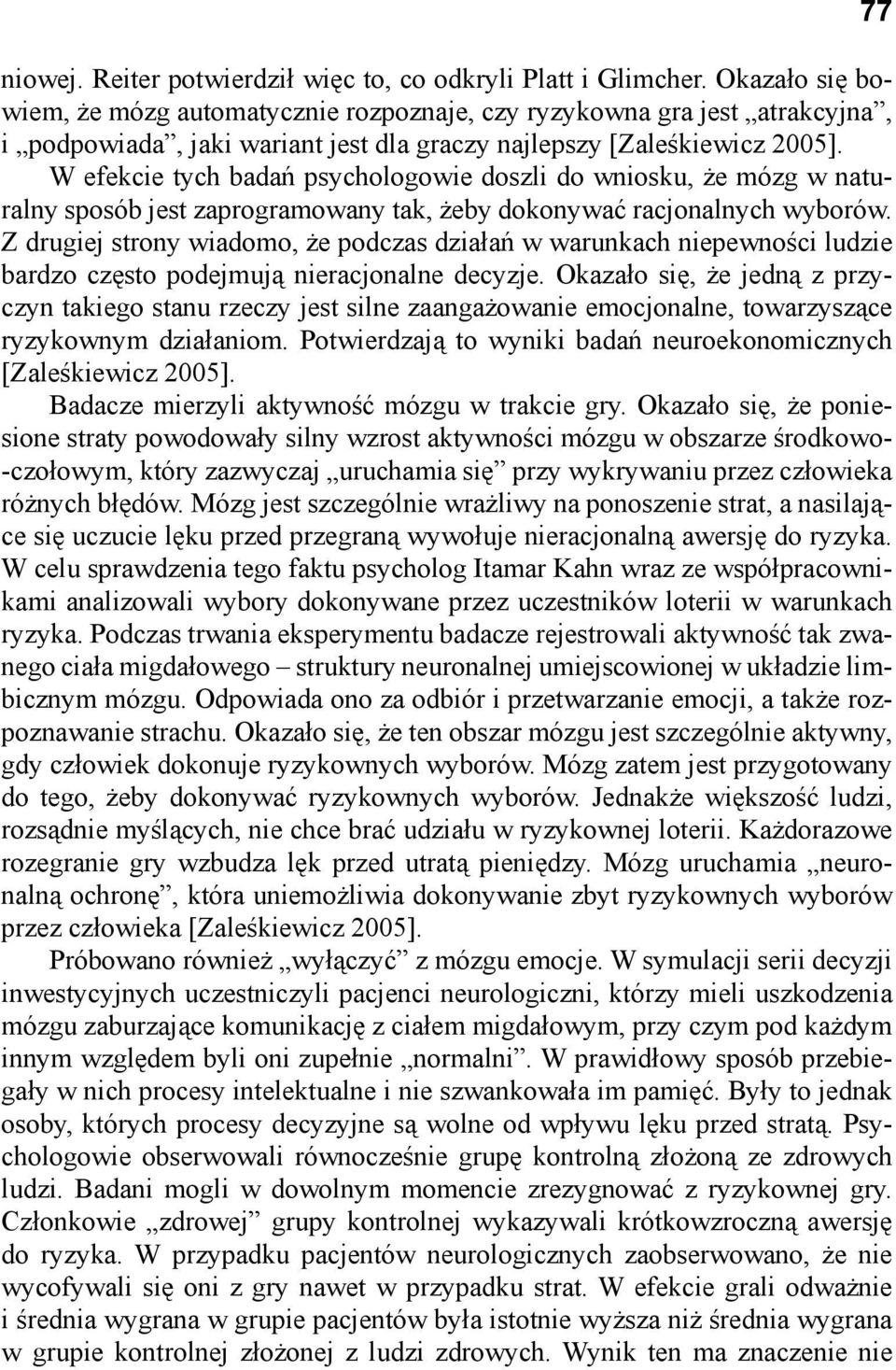 W efekcie tych badań psychologowie doszli do wniosku, że mózg w naturalny sposób jest zaprogramowany tak, żeby dokonywać racjonalnych wyborów.