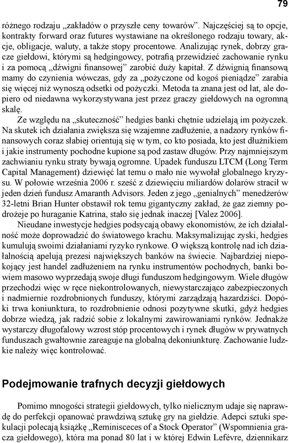 Z dźwignią finansową mamy do czynienia wówczas, gdy za pożyczone od kogoś pieniądze zarabia się więcej niż wynoszą odsetki od pożyczki.