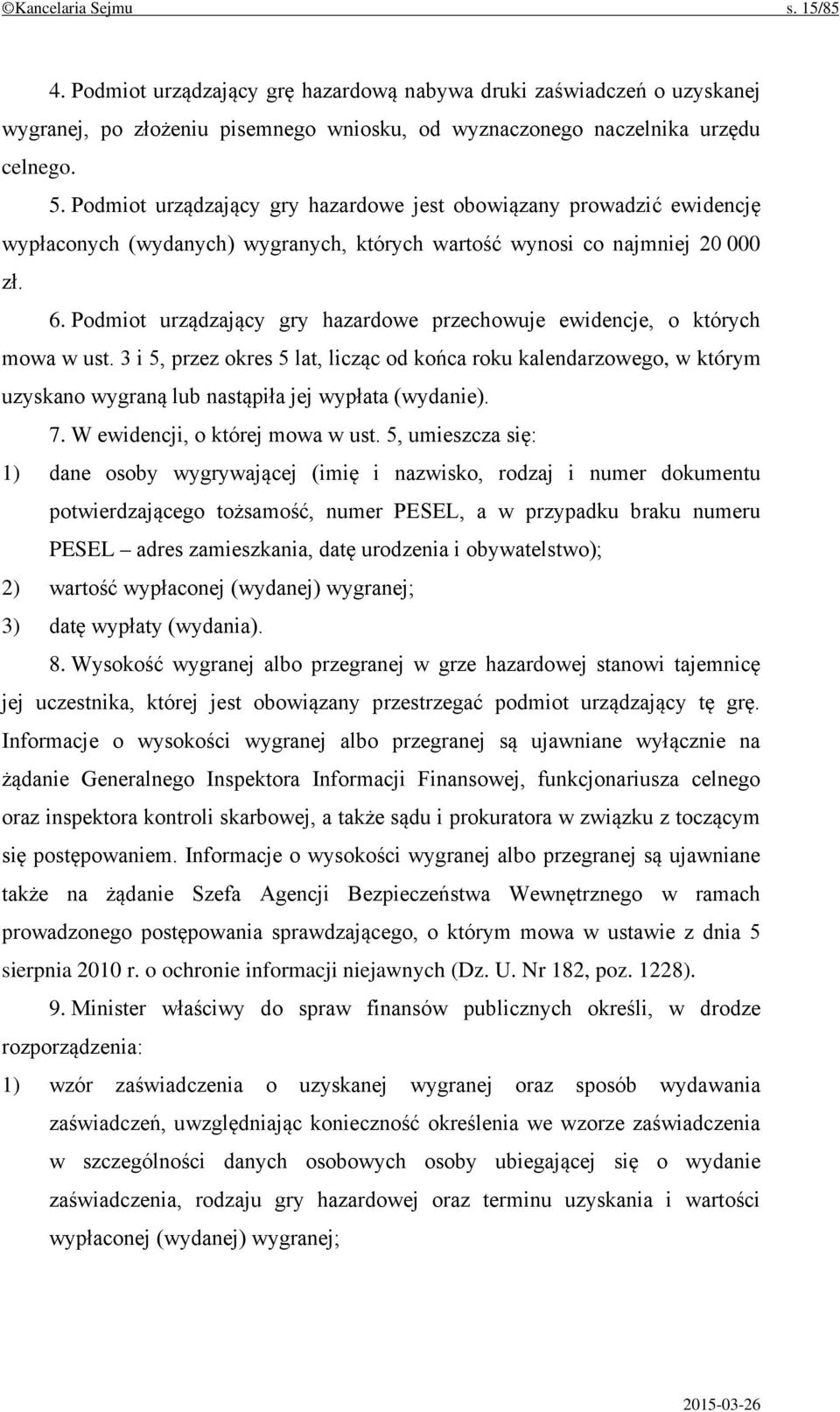 Podmiot urządzający gry hazardowe przechowuje ewidencje, o których mowa w ust.