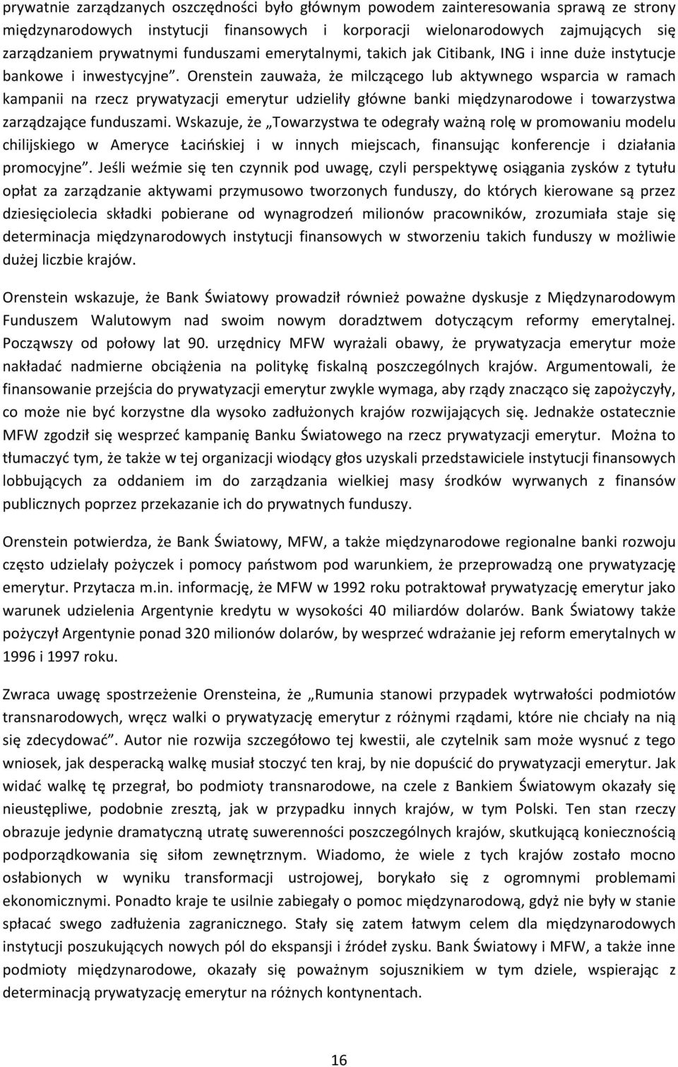 Orenstein zauważa, że milczącego lub aktywnego wsparcia w ramach kampanii na rzecz prywatyzacji emerytur udzieliły główne banki międzynarodowe i towarzystwa zarządzające funduszami.