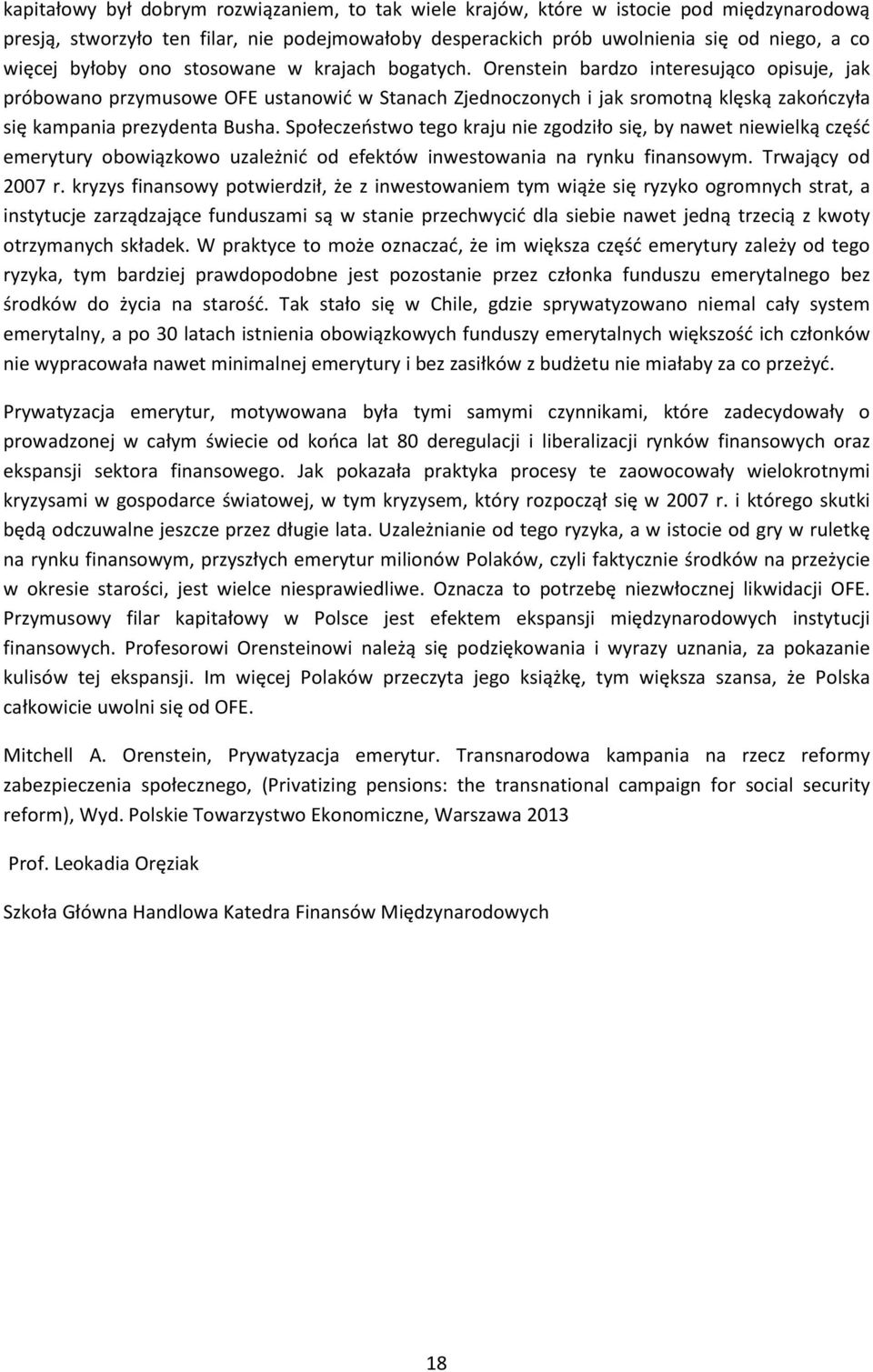 Orenstein bardzo interesująco opisuje, jak próbowano przymusowe OFE ustanowić w Stanach Zjednoczonych i jak sromotną klęską zakończyła się kampania prezydenta Busha.