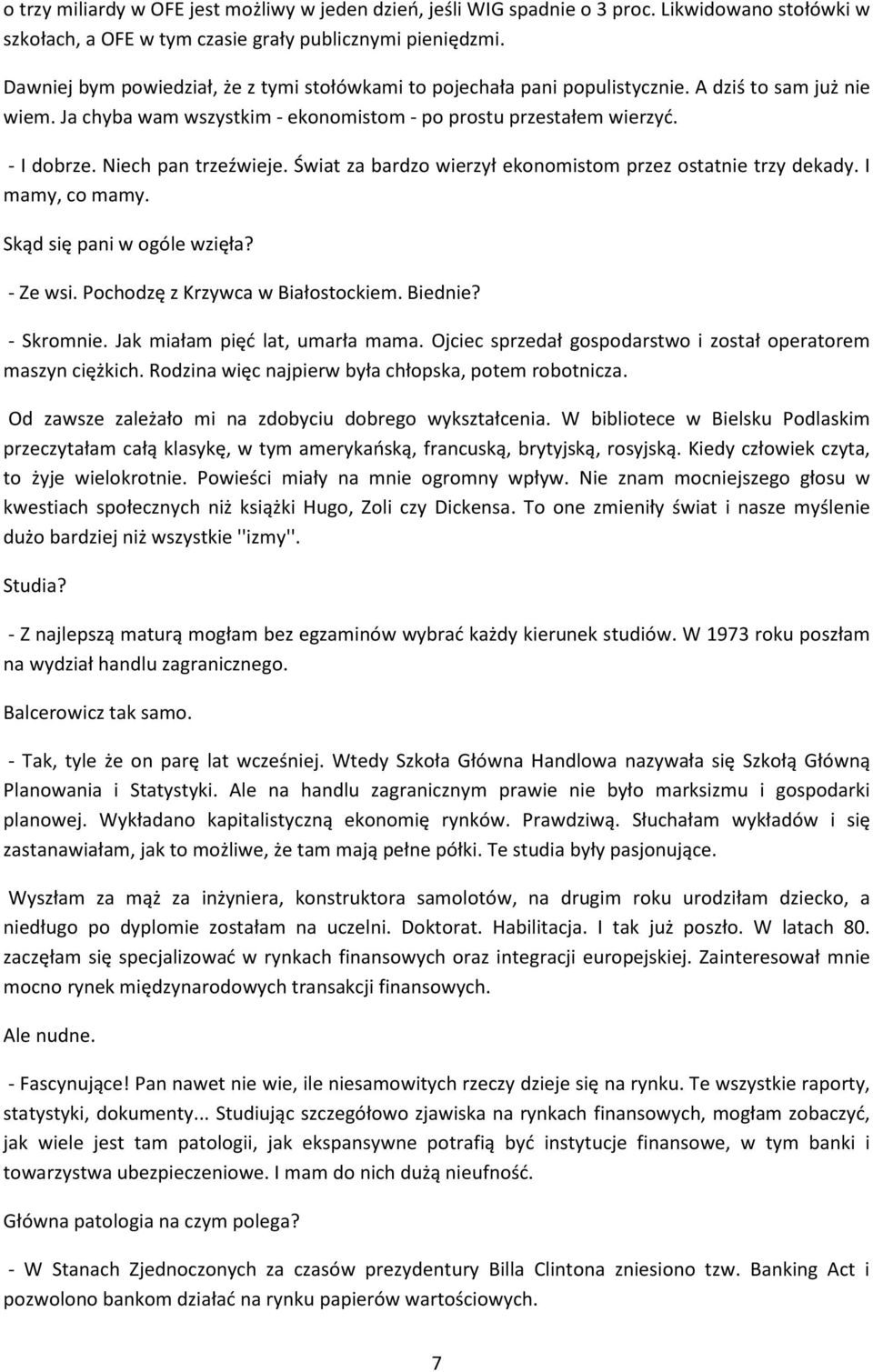 Niech pan trzeźwieje. Świat za bardzo wierzył ekonomistom przez ostatnie trzy dekady. I mamy, co mamy. Skąd się pani w ogóle wzięła? - Ze wsi. Pochodzę z Krzywca w Białostockiem. Biednie? - Skromnie.