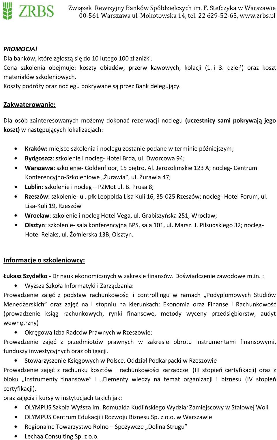 Zakwaterowanie: Dla osób zainteresowanych możemy dokonać rezerwacji noclegu (uczestnicy sami pokrywają jego koszt) w następujących lokalizacjach: Kraków: miejsce szkolenia i noclegu zostanie podane w