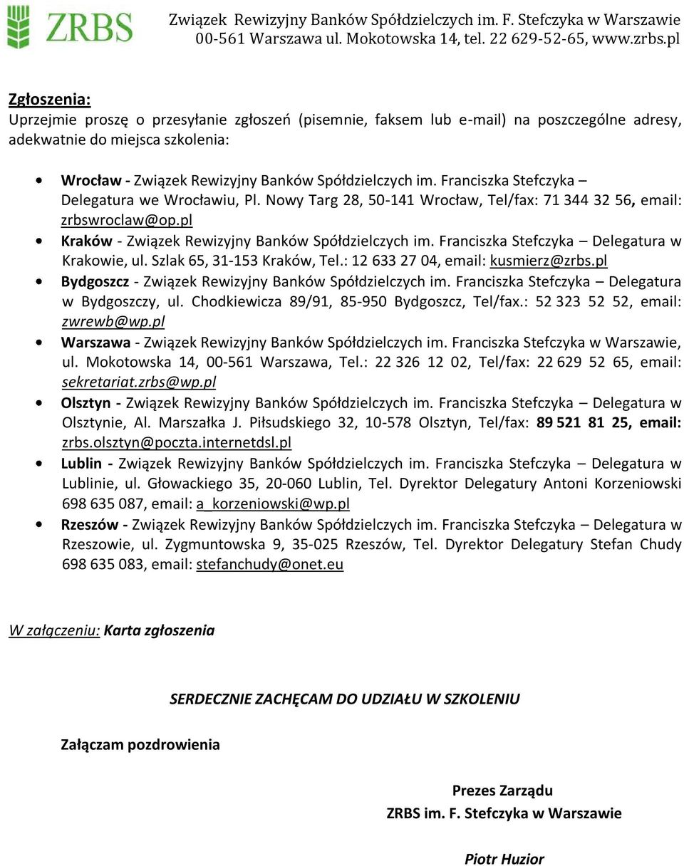 Franciszka Stefczyka Delegatura w Krakowie, ul. Szlak 65, 31-153 Kraków, Tel.: 12 633 27 04, email: kusmierz@zrbs.pl Bydgoszcz - Związek Rewizyjny Banków Spółdzielczych im.