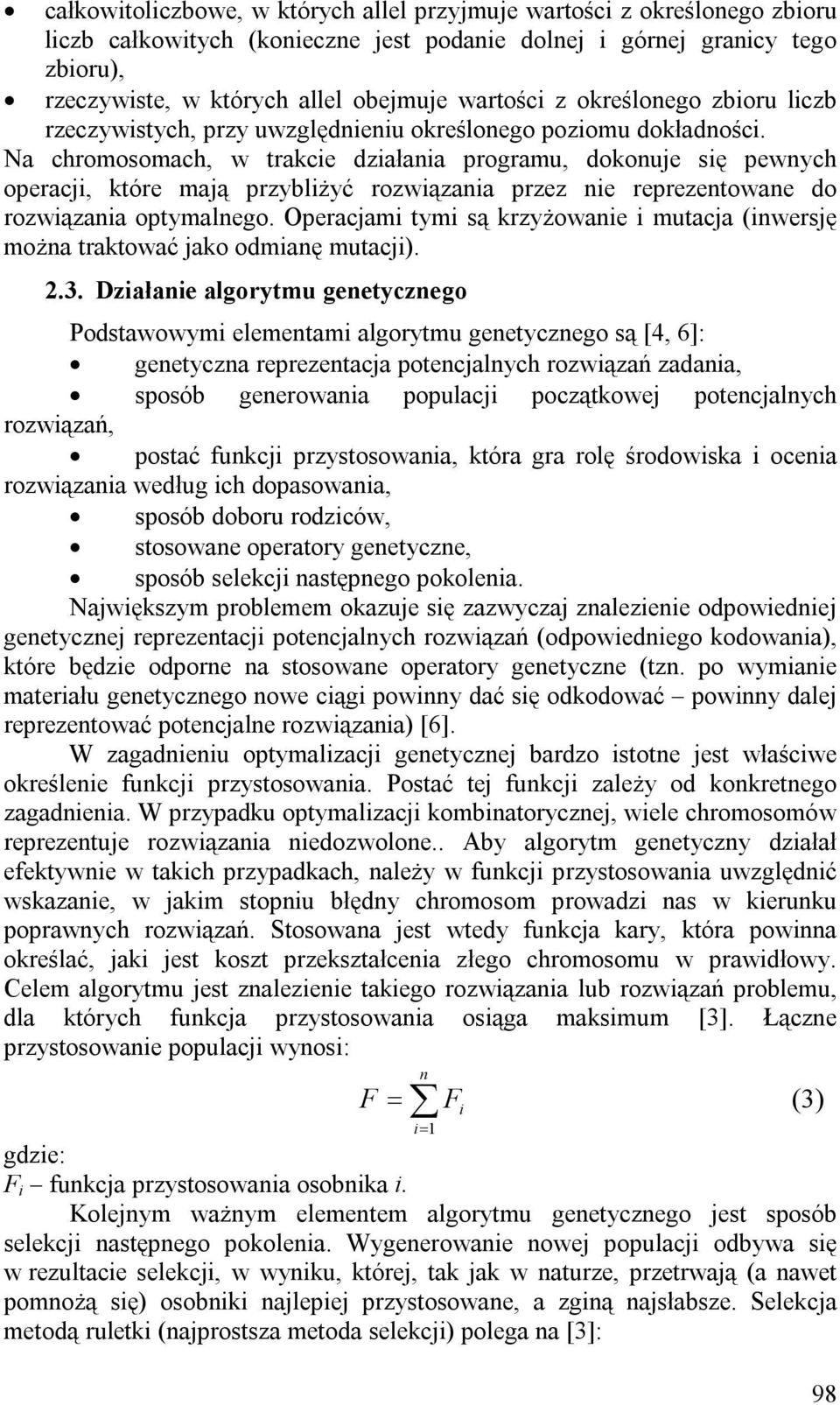 Na chromosomach, w trakce dzałaa programu, dokouje sę pewych operacj, które mają przyblżyć rozwązaa przez e reprezetowae do rozwązaa optymalego.