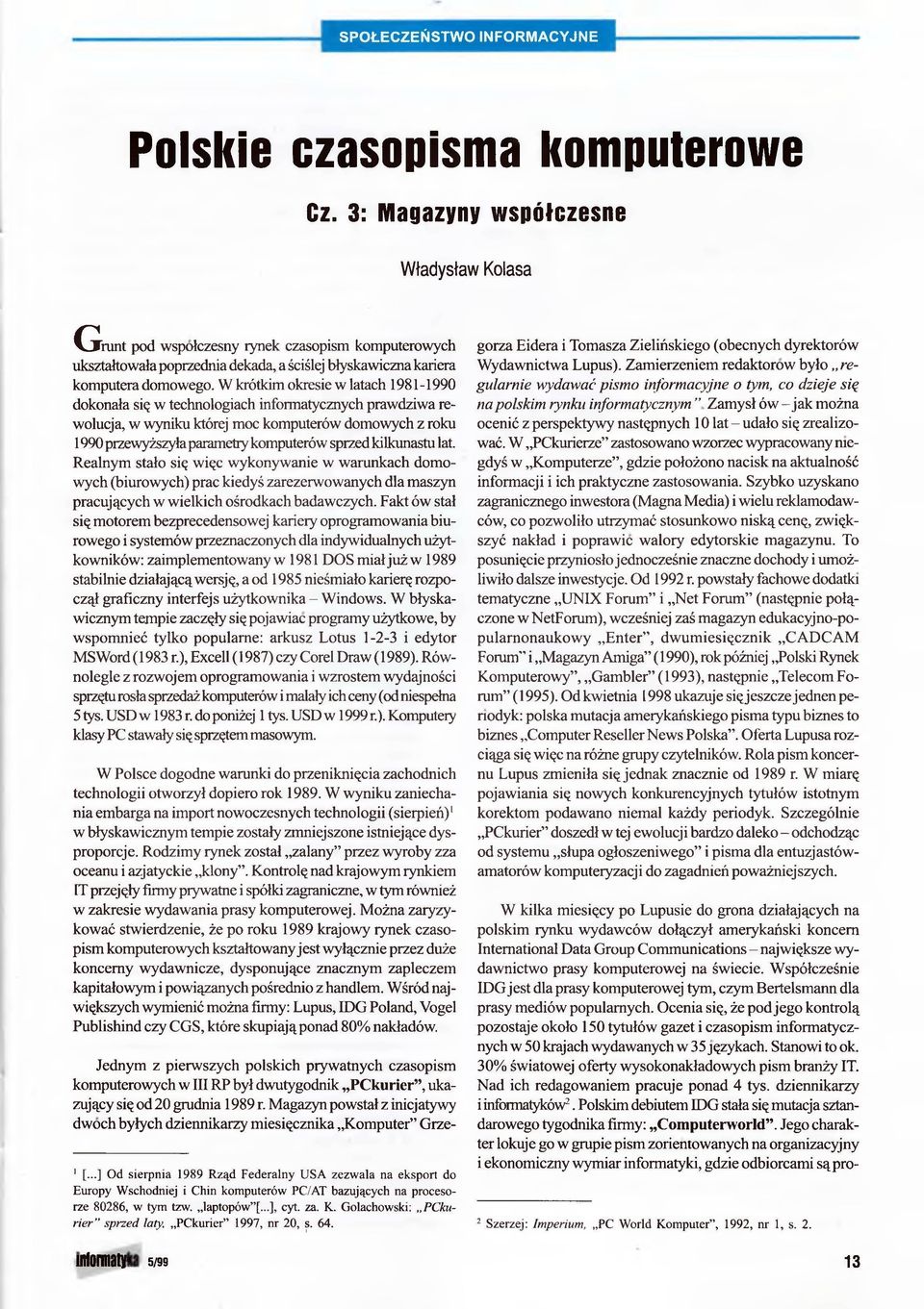 W krótkim okresie w latach 1981-1990 dokonała się w technologiach informatycznych prawdziwa re wolucja, w wyniku której moc komputerów domowych z roku 1990przewyższyła parametry komputerów sprzed