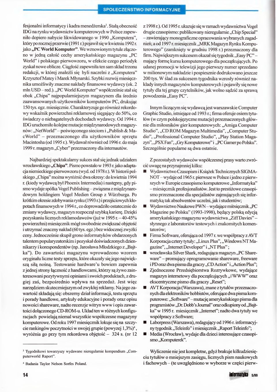 jako PC World Komputer". We wznowionym tytule złączo no w jedną całość cechy amerykańskiego magazynu PC World" i polskiego pierwowzoru, w efekcie czego periodyk zyskał nowe oblicze.