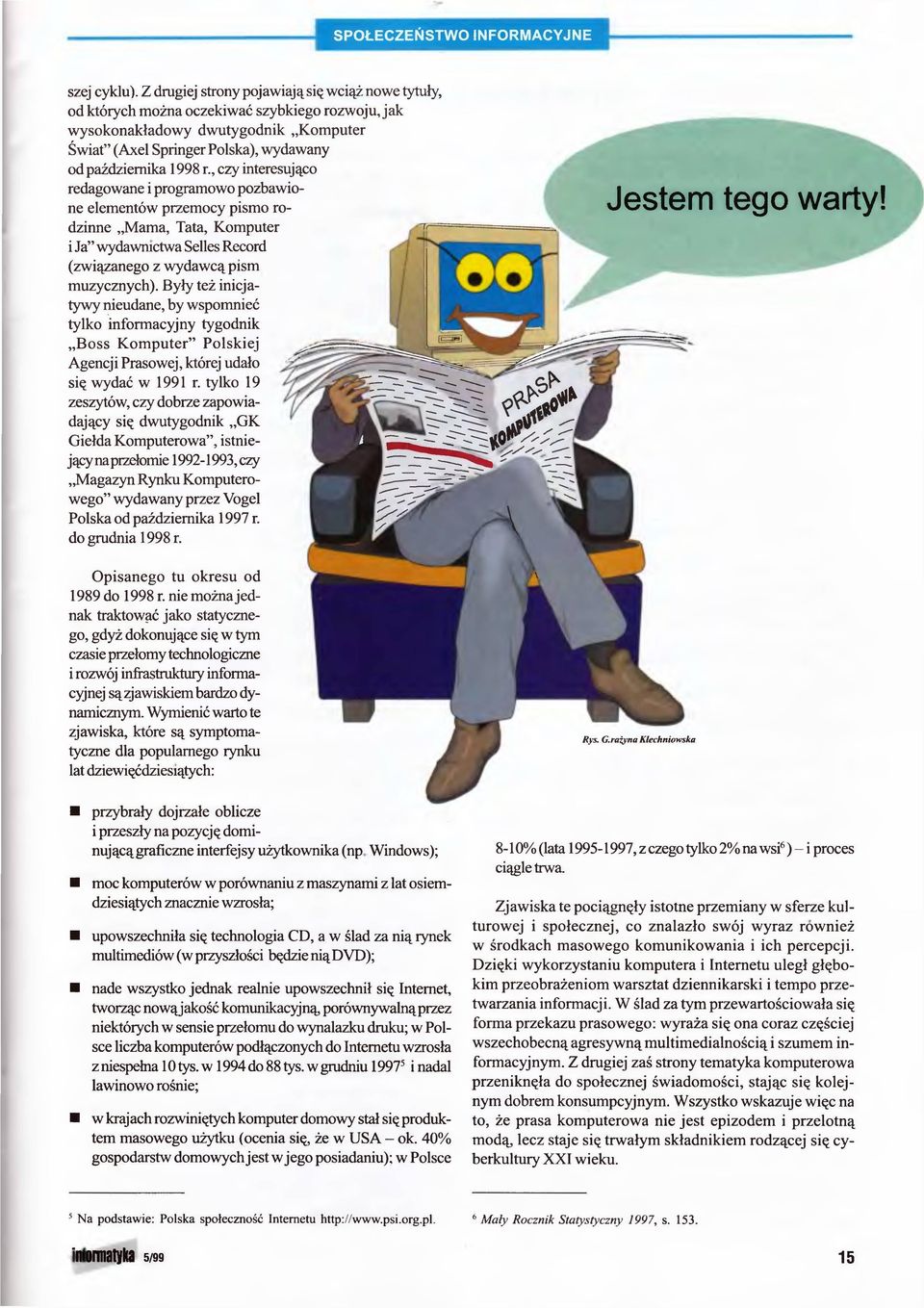 , czy interesująco redagowane i programowo pozbawione elementów przemocy pismo rodzinne Mama, Tata, Komputer i Ja" wydawnictwa Selles Record (związanego z wydawcą pism muzycznych).