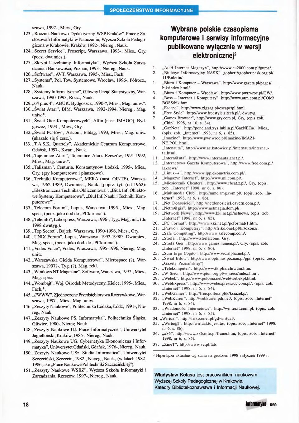 Software", AVT, Warszawa, 1995-, Mies., Fach. 127. Systems", Pol. Tow. Systemowe, Wrocław, 1996-, Półrocz., Nauk. 128. Systemy Informatyczne", Główny Urząd Statystyczny, Warszawa, 1990-1993, Rocz.