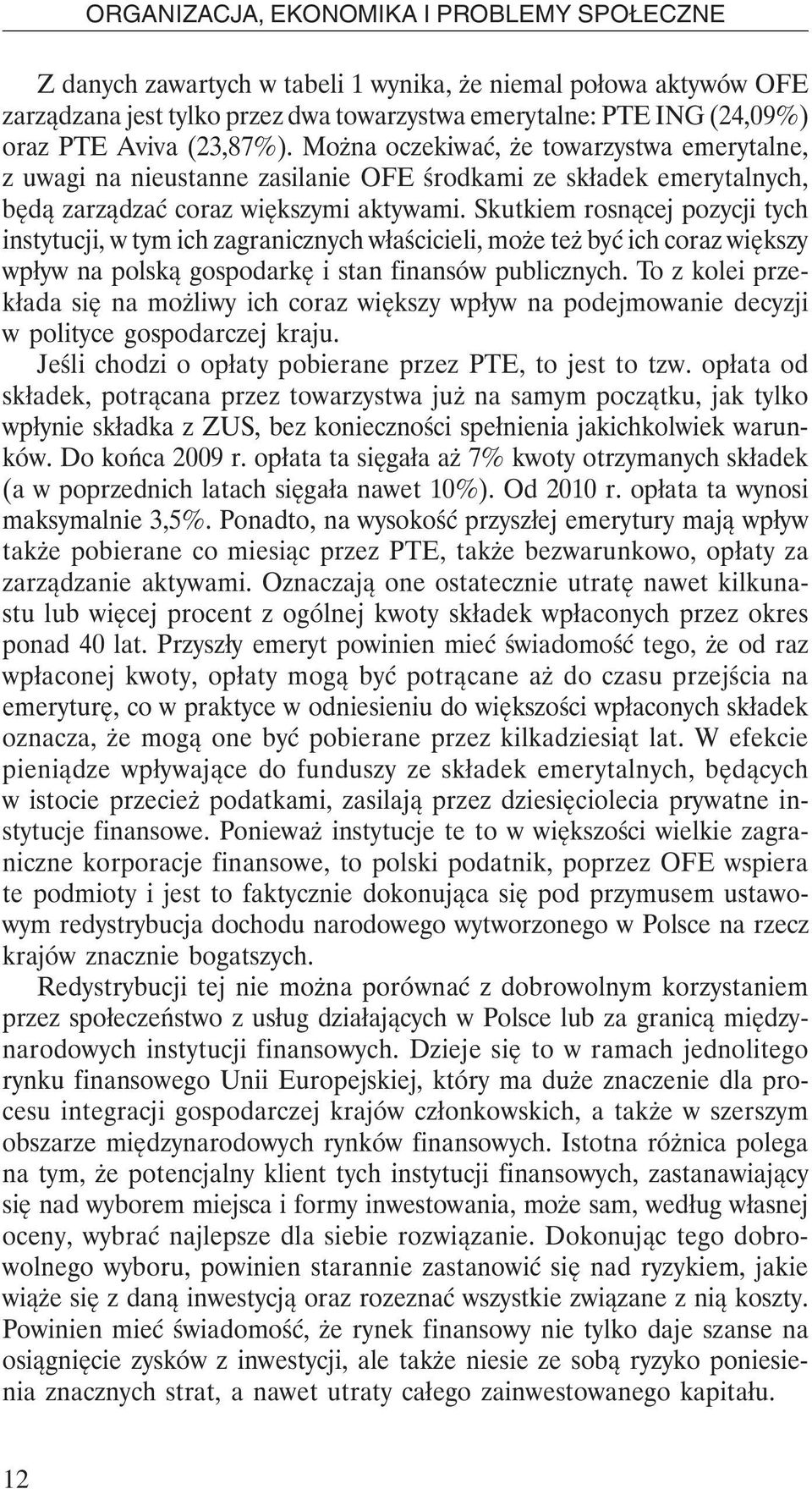 Skutkiem rosnącej pozycji tych instytucji, w tym ich zagranicznych właścicieli, może też być ich coraz większy wpływ na polską gospodarkę i stan finansów publicznych.