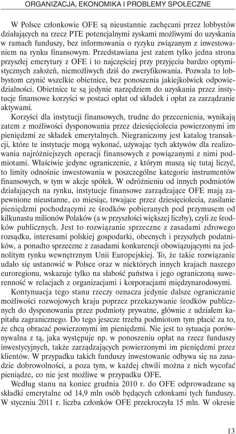 Przedstawiana jest zatem tylko jedna strona przyszłej emerytury z OFE i to najczęściej przy przyjęciu bardzo optymistycznych założeń, niemożliwych dziś do zweryfikowania.