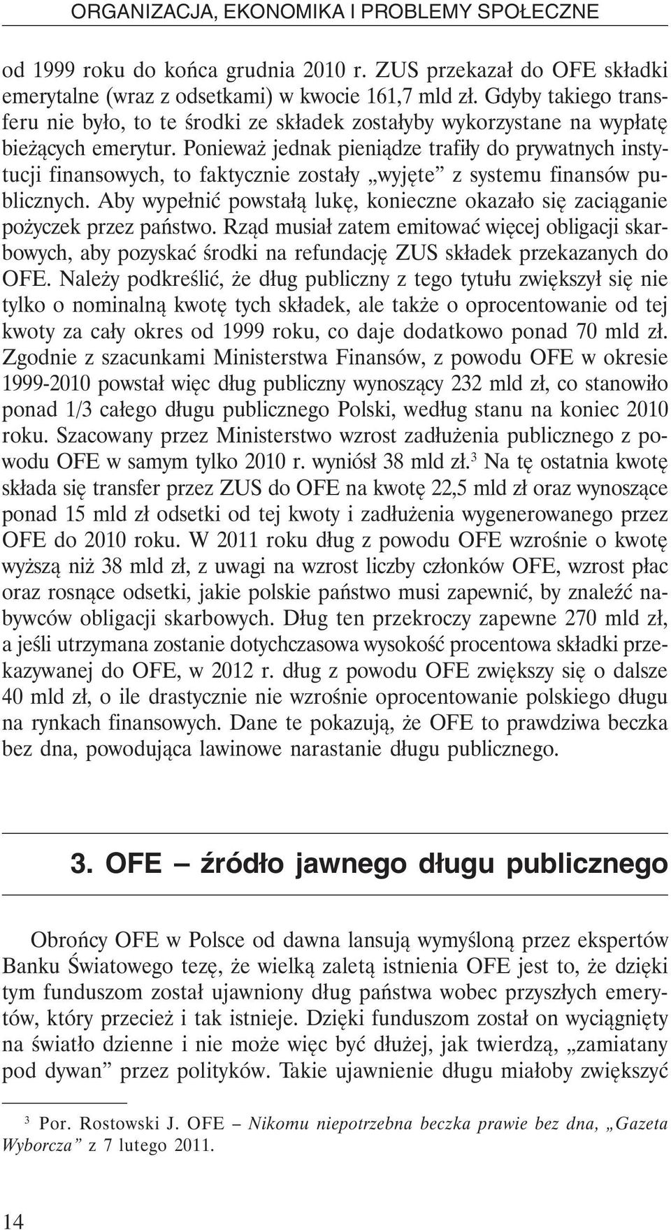 Ponieważ jednak pieniądze trafiły do prywatnych instytucji finansowych, to faktycznie zostały wyjęte z systemu finansów publicznych.