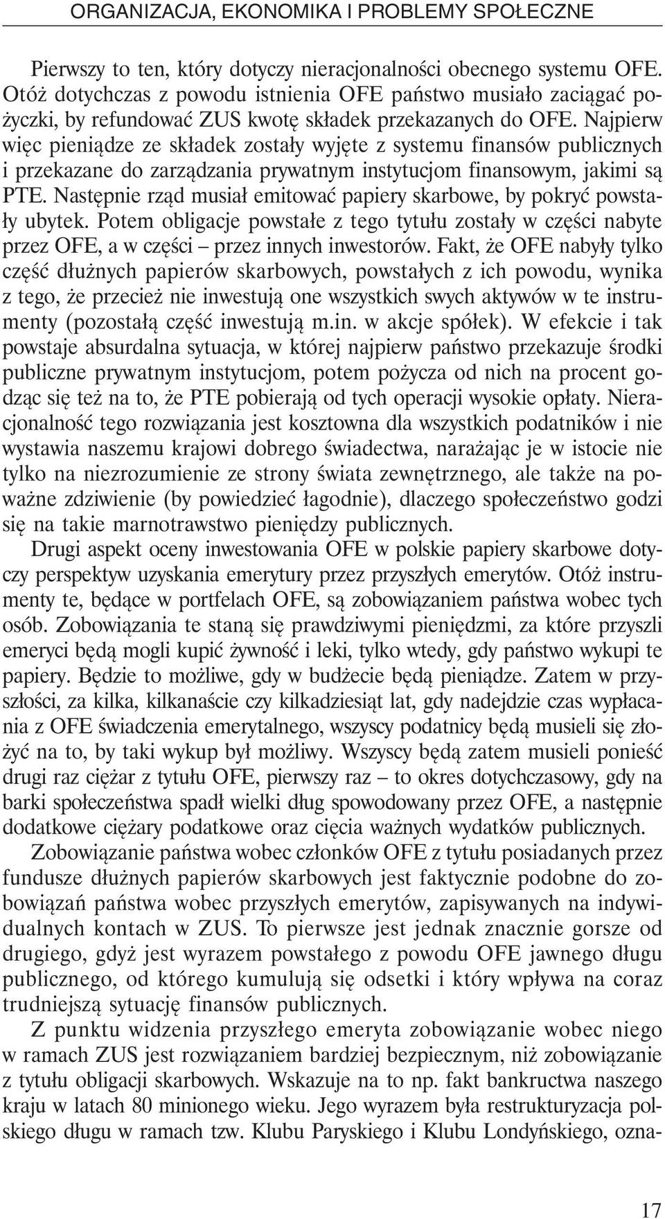 Następnie rząd musiał emitować papiery skarbowe, by pokryć powstały ubytek. Potem obligacje powstałe z tego tytułu zostały w części nabyte przez OFE, a w części przez innych inwestorów.