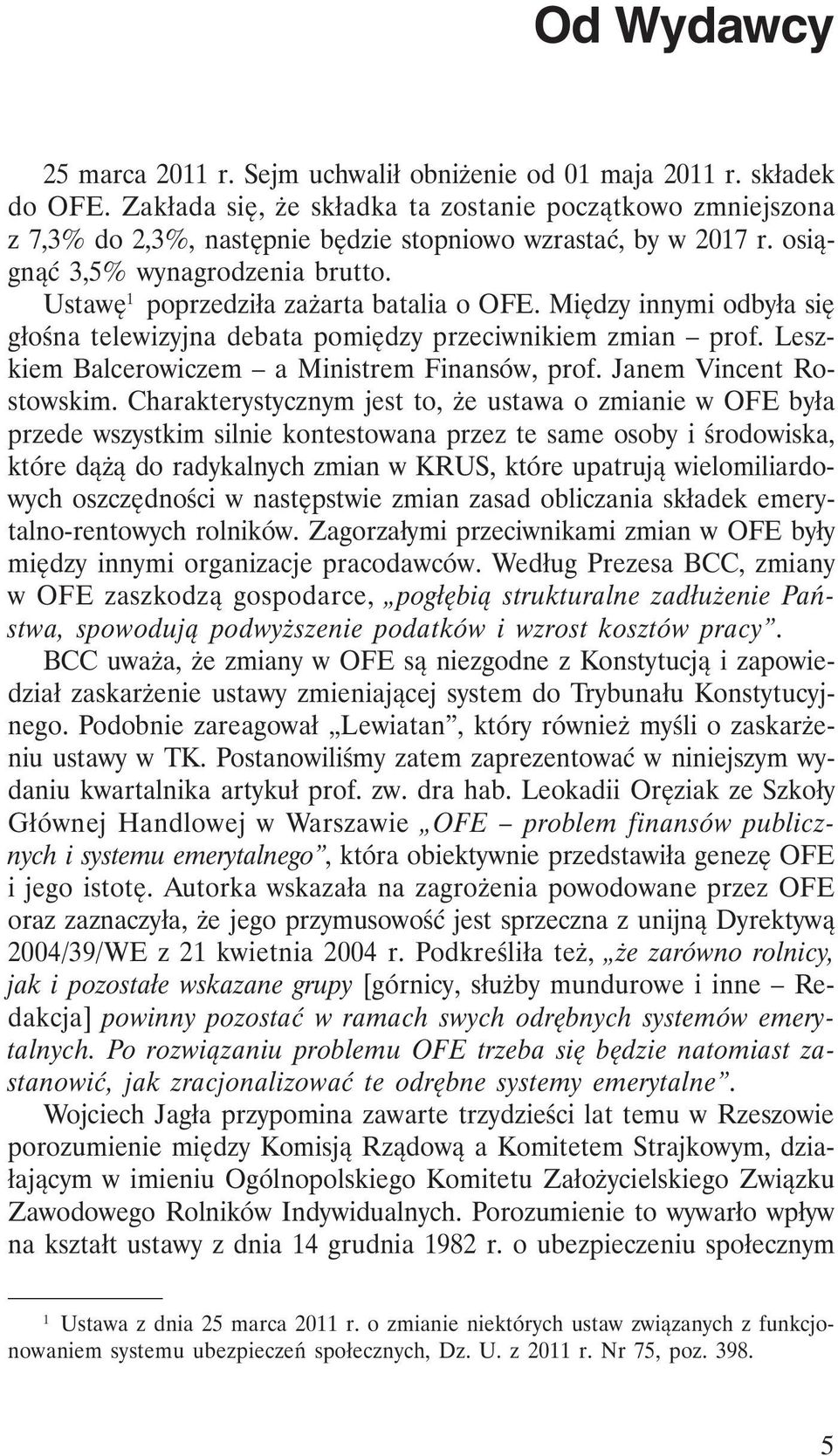 Ustawę 1 poprzedziła zażarta batalia o OFE. Między innymi odbyła się głośna telewizyjna debata pomiędzy przeciwnikiem zmian prof. Leszkiem Balcerowiczem a Ministrem Finansów, prof.