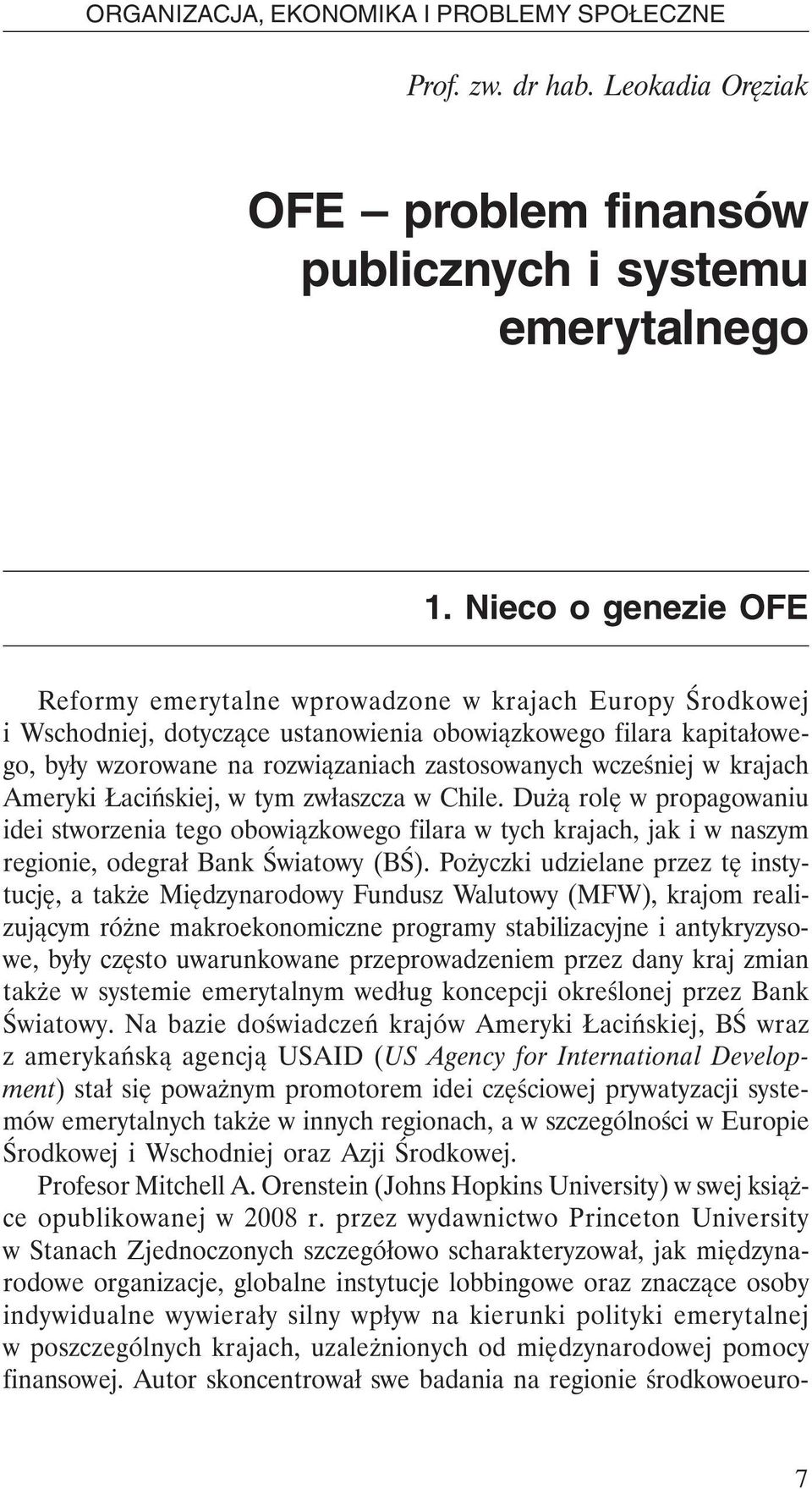 wcześniej w krajach Ameryki Łacińskiej, w tym zwłaszcza w Chile. Dużą rolę w propagowaniu idei stworzenia tego obowiązkowego filara w tych krajach, jak i w naszym regionie, odegrał Bank Światowy (BŚ).