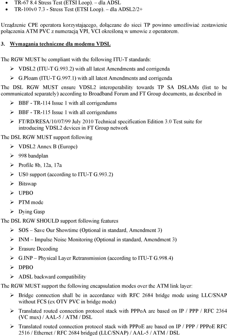 Wymagania techniczne dla modemu VDSL The RGW MUST be compliant with the following ITU-T standards: VDSL2 (ITU-T G.993.2) with all latest Amendments and corrigenda G.Ploam (ITU-T G.997.
