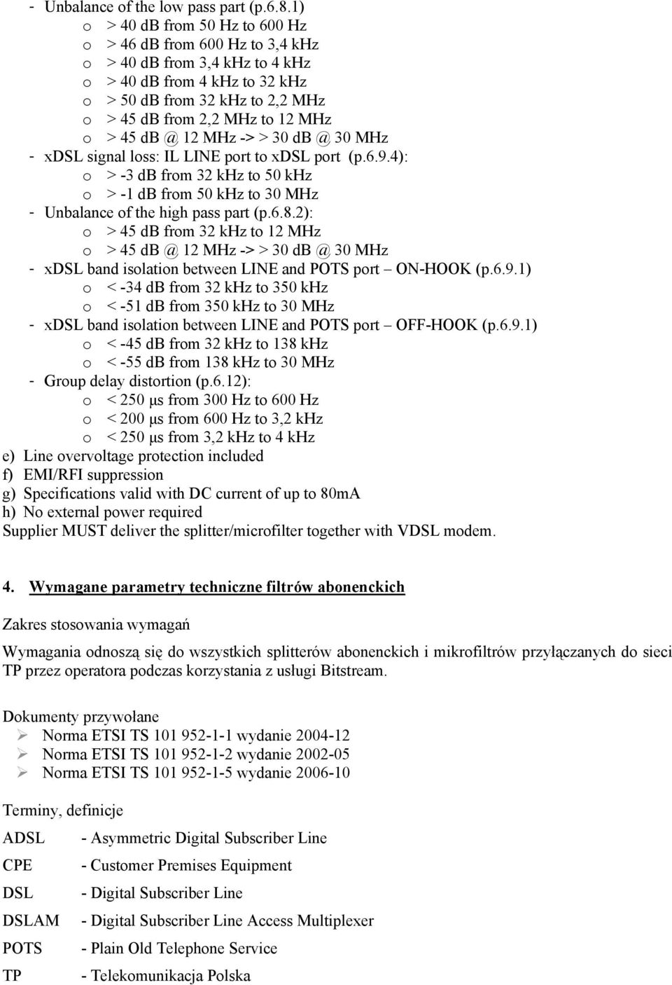 45 db @ 12 MHz -> > 30 db @ 30 MHz - xdsl signal loss: IL LINE port to xdsl port (p.6.9.4): o > -3 db from 32 khz to 50 khz o > -1 db from 50 khz to 30 MHz - Unbalance of the high pass part (p.6.8.