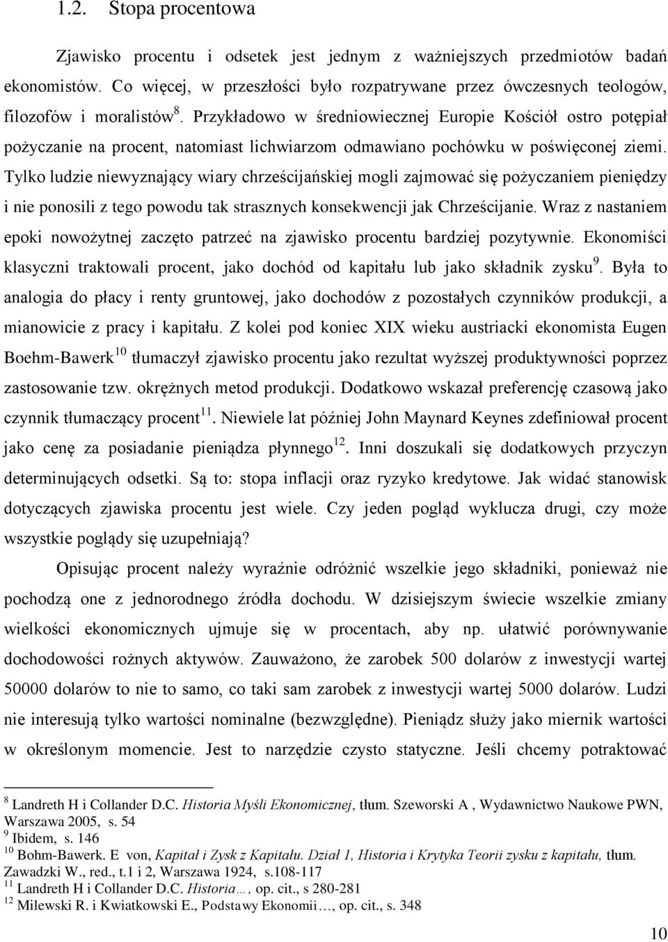 Przykładowo w średniowiecznej Europie Kościół ostro potępiał pożyczanie na procent, natomiast lichwiarzom odmawiano pochówku w poświęconej ziemi.