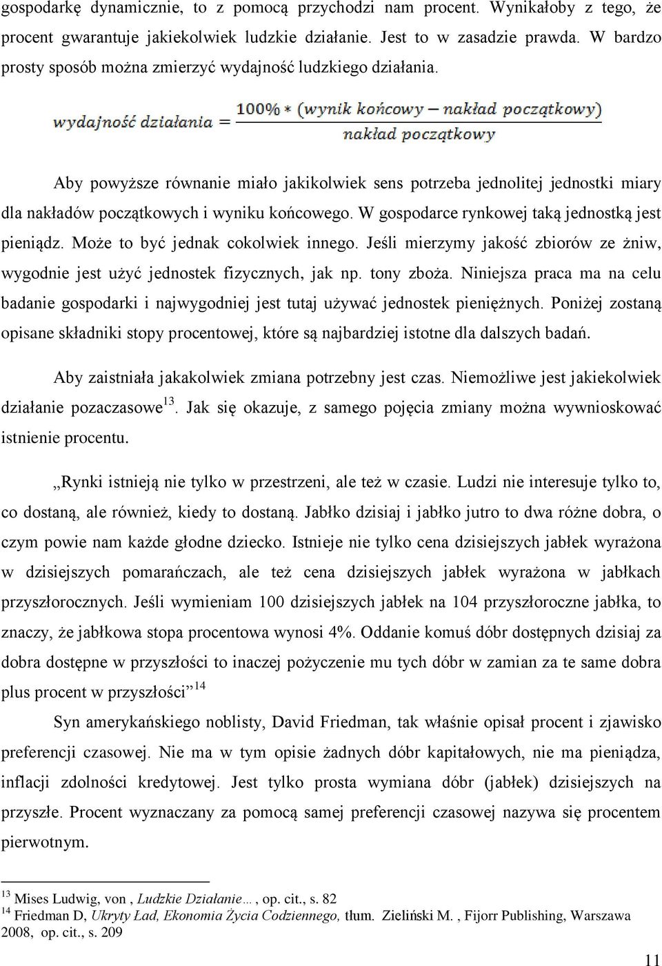 W gospodarce rynkowej taką jednostką jest pieniądz. Może to być jednak cokolwiek innego. Jeśli mierzymy jakość zbiorów ze żniw, wygodnie jest użyć jednostek fizycznych, jak np. tony zboża.