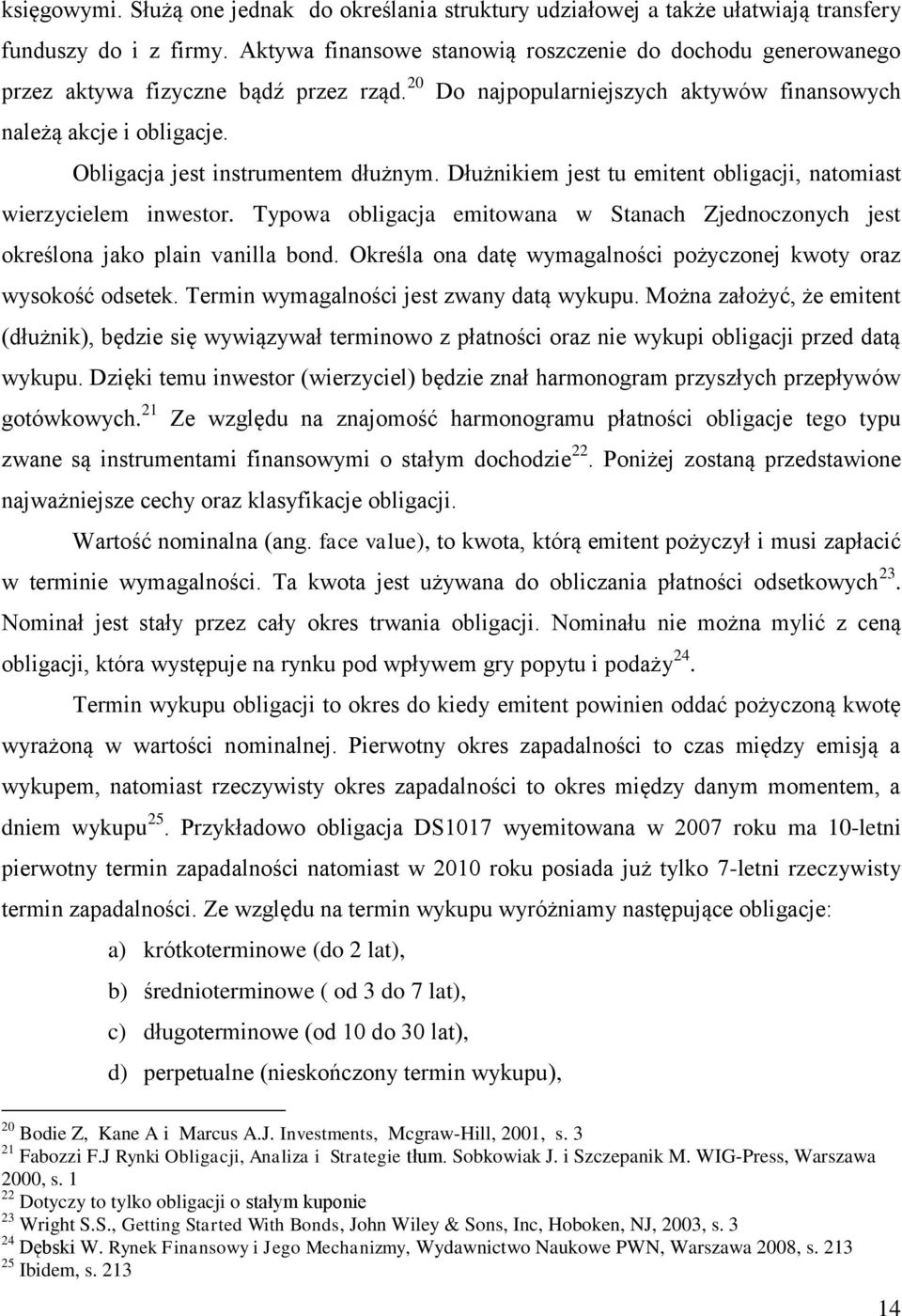 Obligacja jest instrumentem dłużnym. Dłużnikiem jest tu emitent obligacji, natomiast wierzycielem inwestor. Typowa obligacja emitowana w Stanach Zjednoczonych jest określona jako plain vanilla bond.