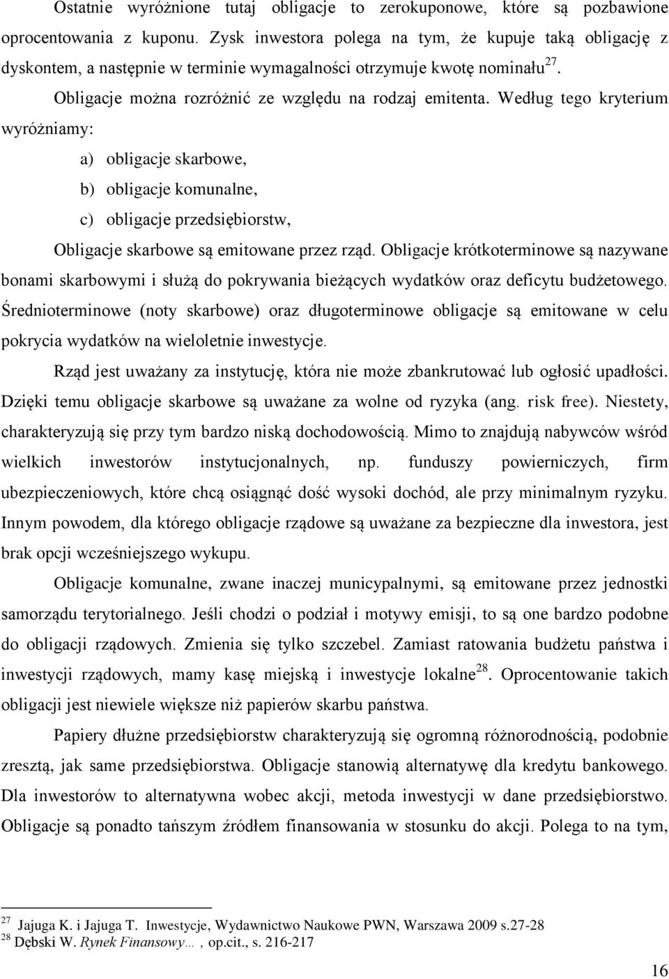 Według tego kryterium wyróżniamy: a) obligacje skarbowe, b) obligacje komunalne, c) obligacje przedsiębiorstw, Obligacje skarbowe są emitowane przez rząd.