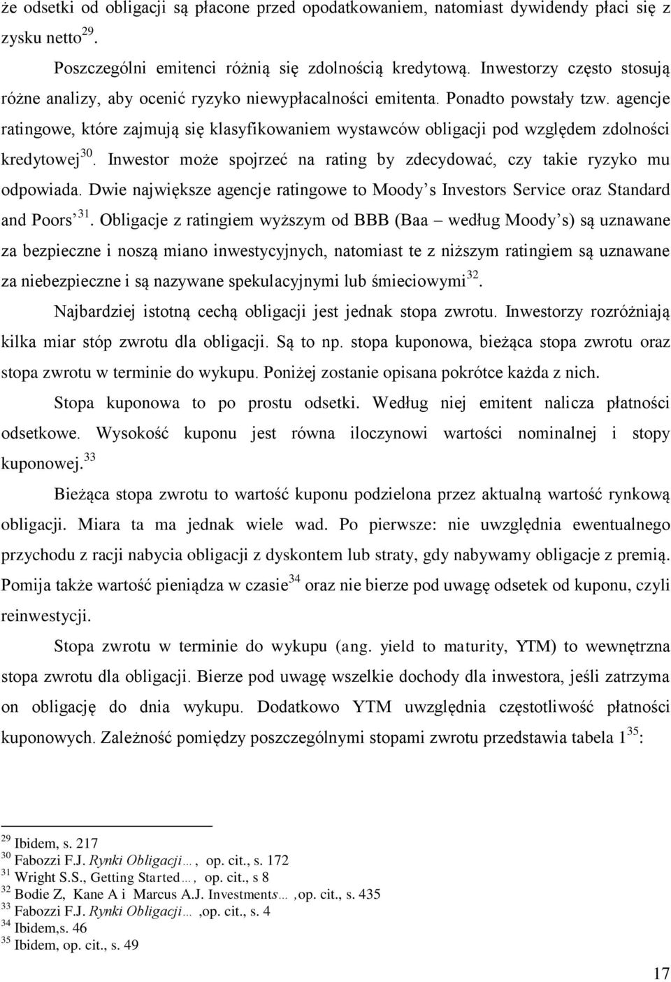 agencje ratingowe, które zajmują się klasyfikowaniem wystawców obligacji pod względem zdolności kredytowej 30. Inwestor może spojrzeć na rating by zdecydować, czy takie ryzyko mu odpowiada.