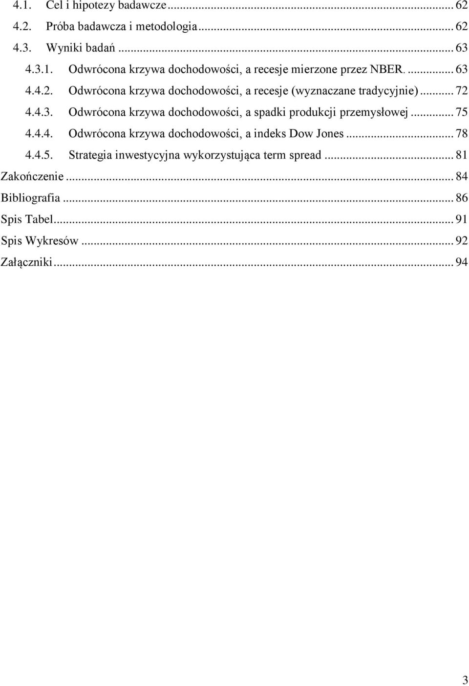 .. 75 4.4.4. Odwrócona krzywa dochodowości, a indeks Dow Jones... 78 4.4.5. Strategia inwestycyjna wykorzystująca term spread.