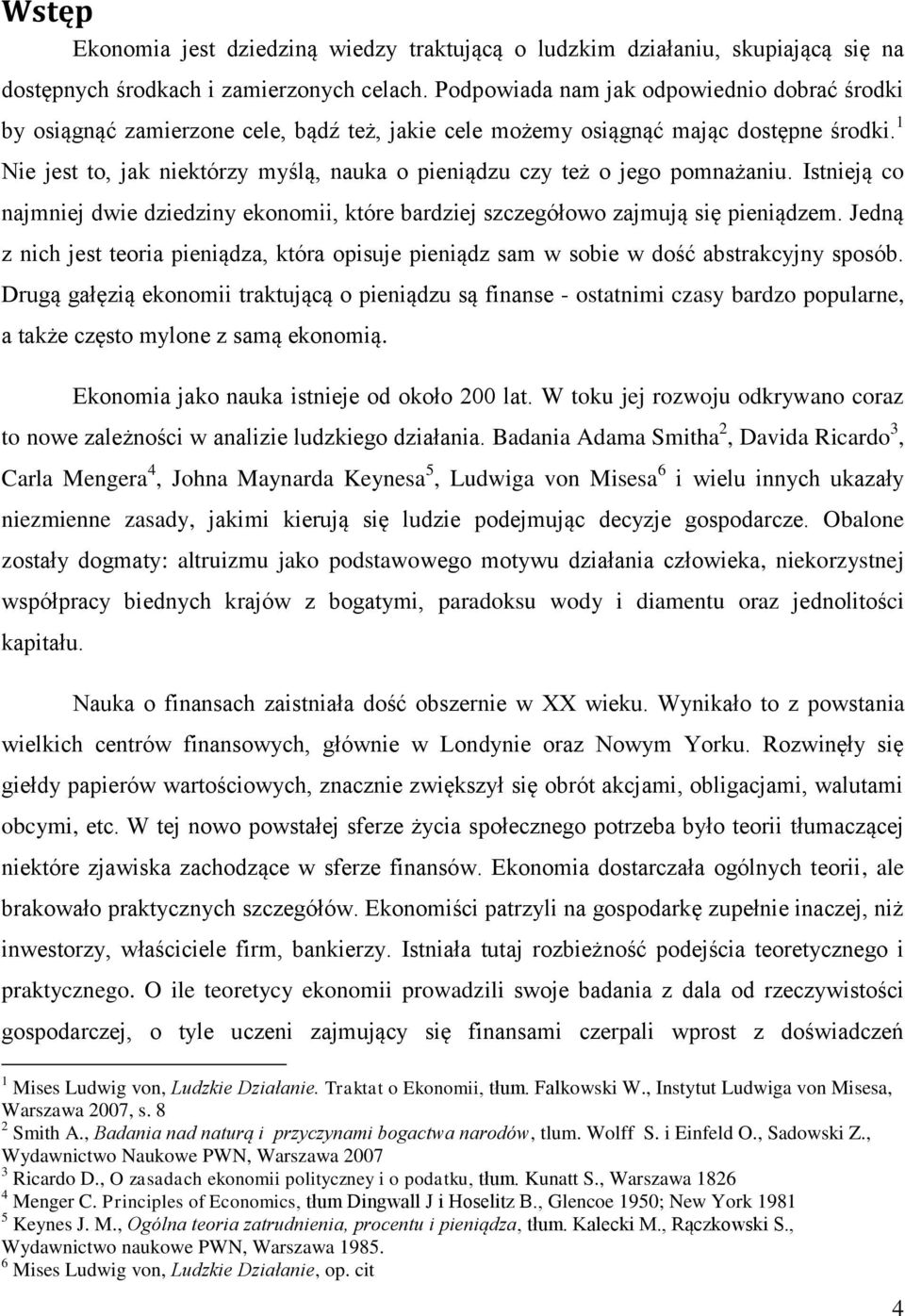 1 Nie jest to, jak niektórzy myślą, nauka o pieniądzu czy też o jego pomnażaniu. Istnieją co najmniej dwie dziedziny ekonomii, które bardziej szczegółowo zajmują się pieniądzem.