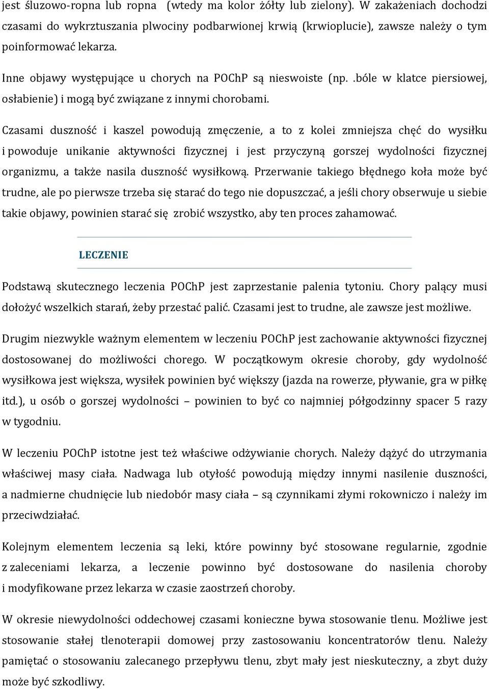 Czasami duszność i kaszel powodują zmęczenie, a to z kolei zmniejsza chęć do wysiłku i powoduje unikanie aktywności fizycznej i jest przyczyną gorszej wydolności fizycznej organizmu, a także nasila