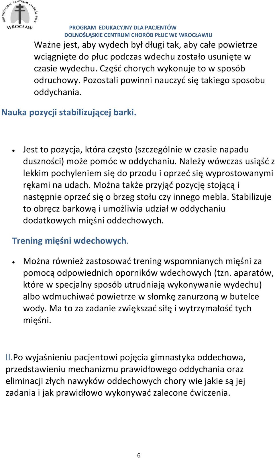 Należy wówczas usiąść z lekkim pochyleniem się do przodu i oprzeć się wyprostowanymi rękami na udach. Można także przyjąć pozycję stojącą i następnie oprzeć się o brzeg stołu czy innego mebla.