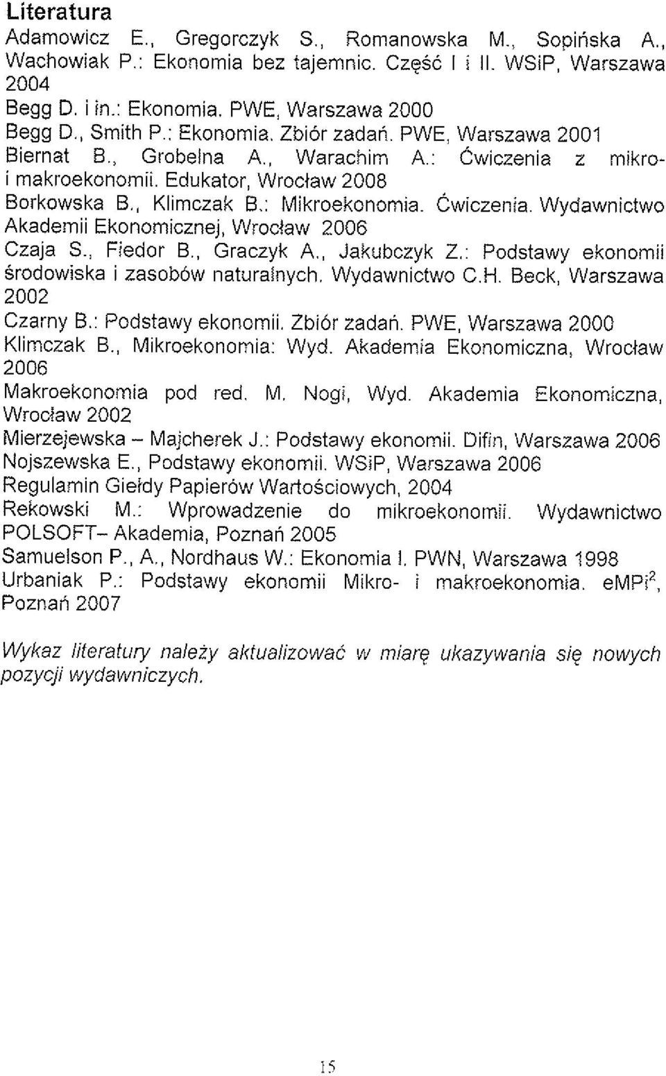 , Fiedor 5.. Graczyk A,, Jakubczyk Z.: Podstawy ekonomii Srodowiska i zasobow naturainych. Wydawnictwo C.H. Beck, Warszawa 2002 Czarny 5.: Podstawy ekonomii. Zbior zadan.