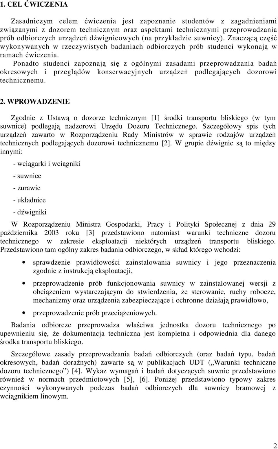 Ponadto studenci zapoznają się z ogólnymi zasadami przeprowadzania badań okresowych i przeglądów konserwacyjnych urządzeń podlegających dozorowi technicznemu. 2.