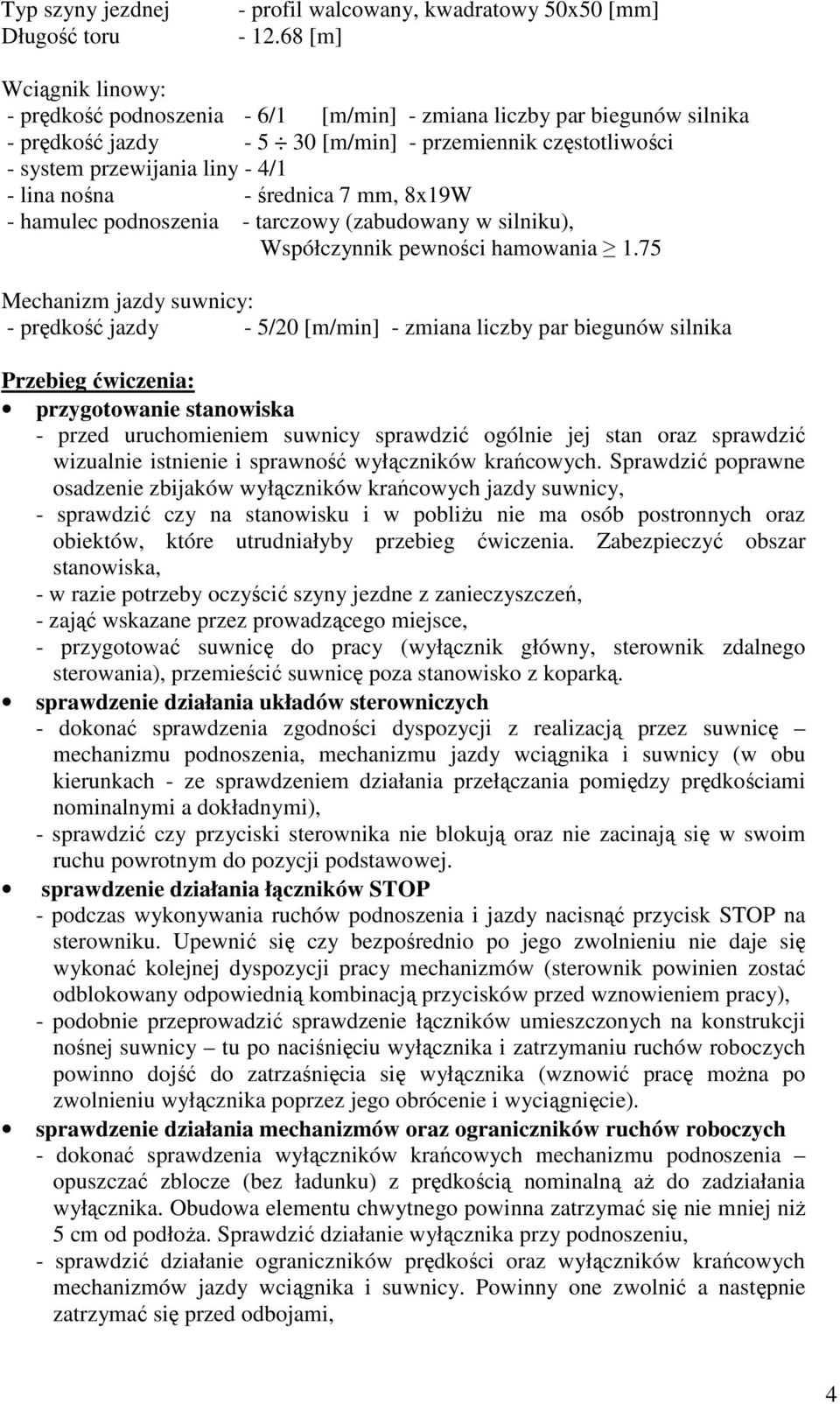 nośna - średnica 7 mm, 8x19W - hamulec podnoszenia - tarczowy (zabudowany w silniku), Współczynnik pewności hamowania 1.