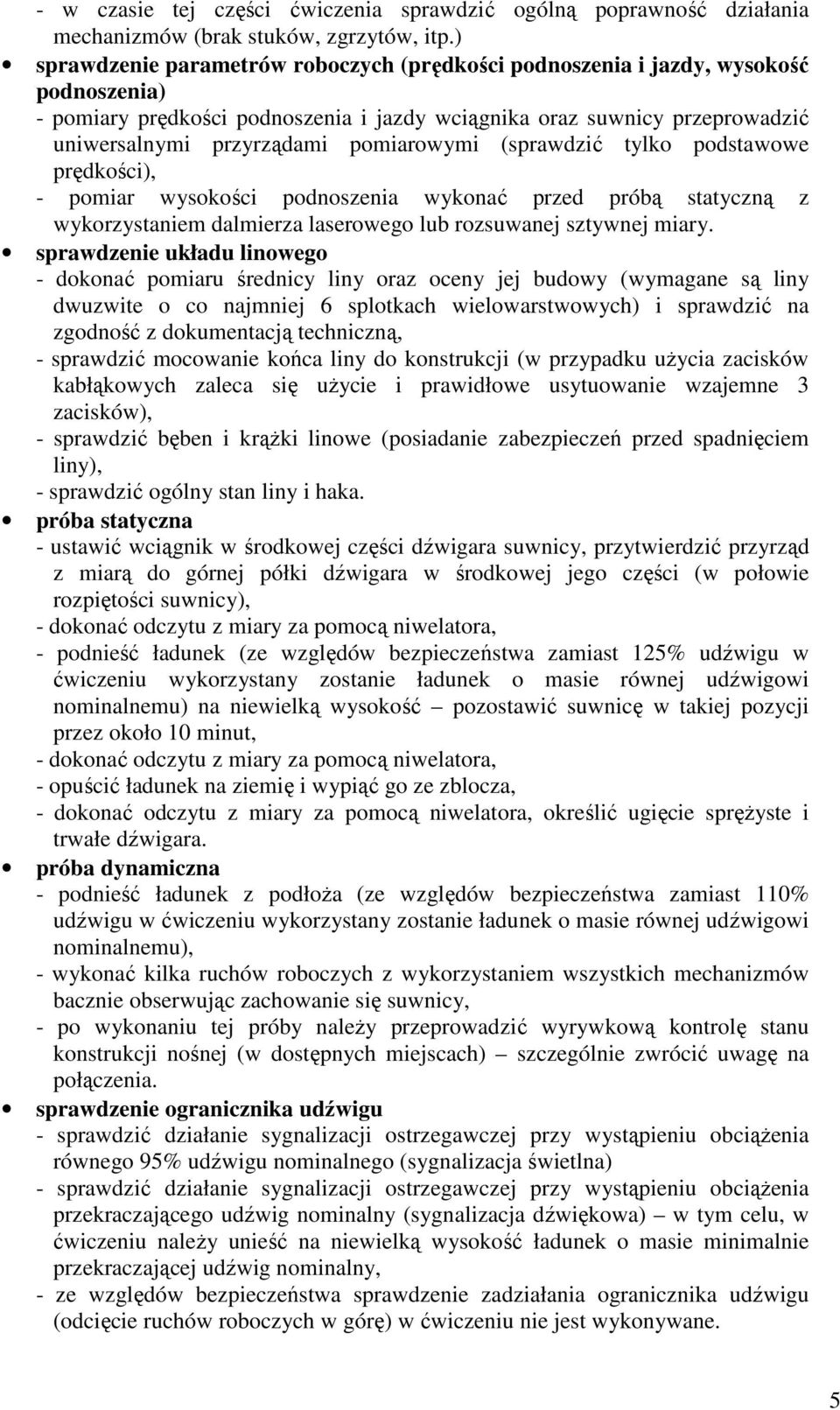 pomiarowymi (sprawdzić tylko podstawowe prędkości), - pomiar wysokości podnoszenia wykonać przed próbą statyczną z wykorzystaniem dalmierza laserowego lub rozsuwanej sztywnej miary.